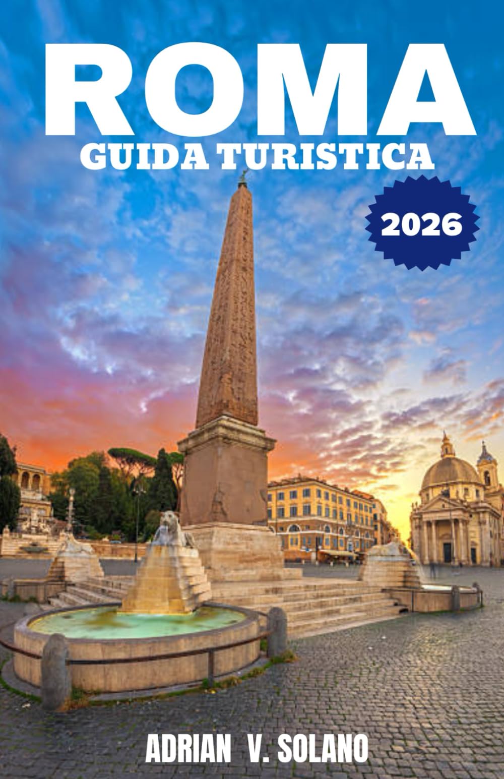 ROMA GUIDA TURISTICA 2026: Esplora i monumenti, la cucina, i festival, i tesori nascosti, i quartieri, l'arte e l'autentica esperienza locale di Roma