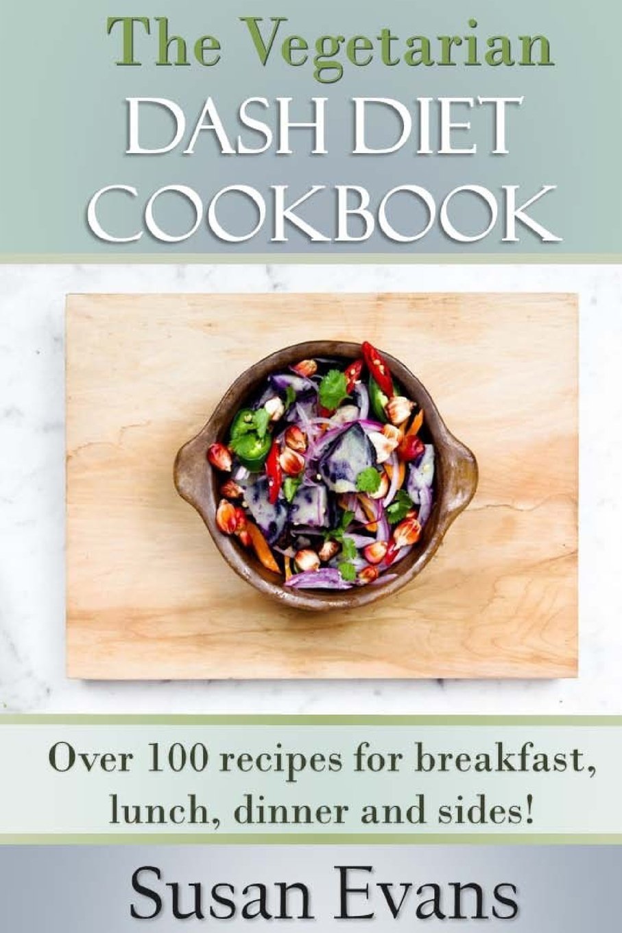 The Vegetarian DASH Diet Cookbook: Over 100 recipes for breakfast, lunch, dinner and sides