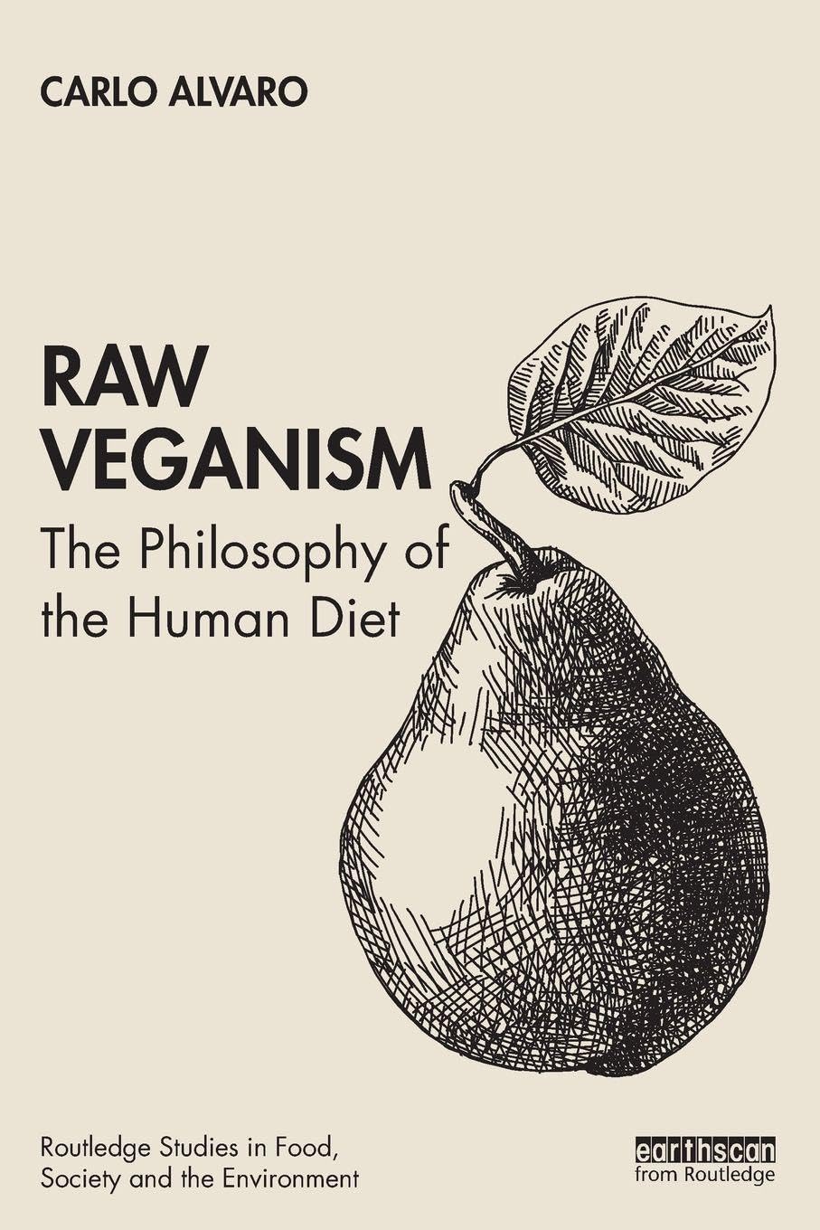 Raw Veganism: The Philosophy of The Human Diet (Routledge Studies in Food, Society and the Environment)