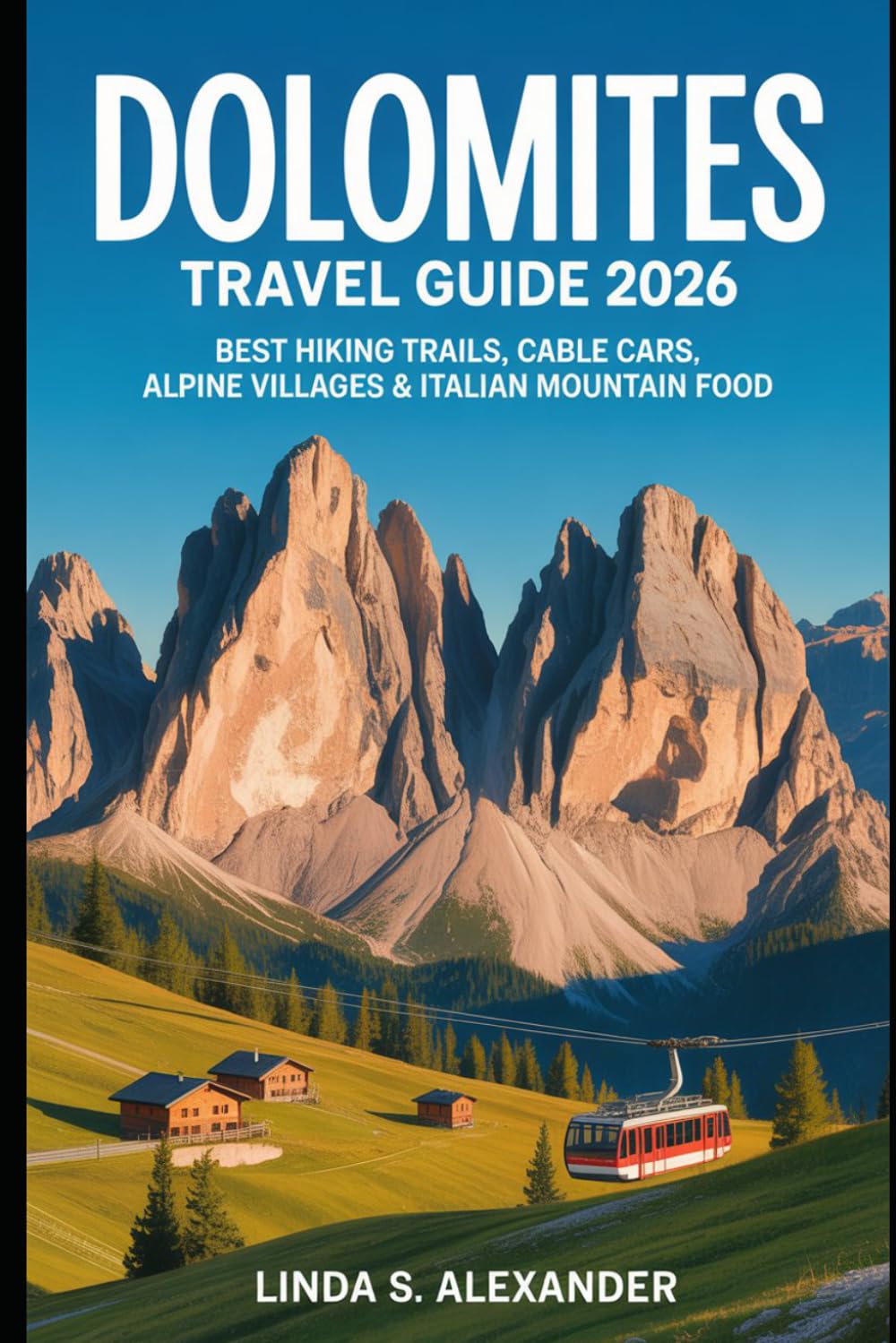 Dolomites Travel Guide 2026: Best Hiking Trails, Cable Cars, Alpine Villages & Italian Mountain Food