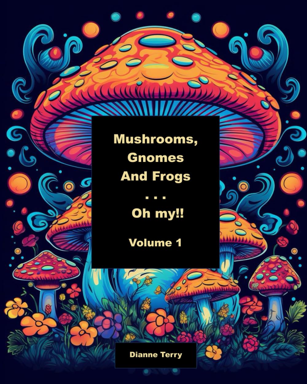 Mushrooms, Gnomes, and Frogs . . . Oh my! Volume 1: A Fun Coloring Book for Adults
