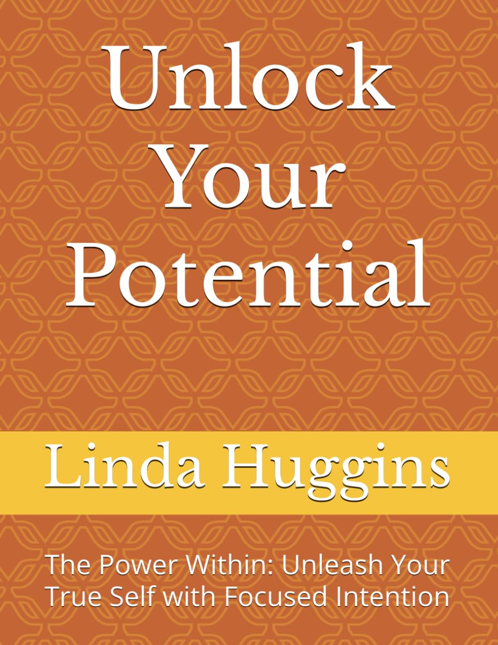 Unlock Your Potential: The Power Within: Unleash Your True Self with Focused Intention