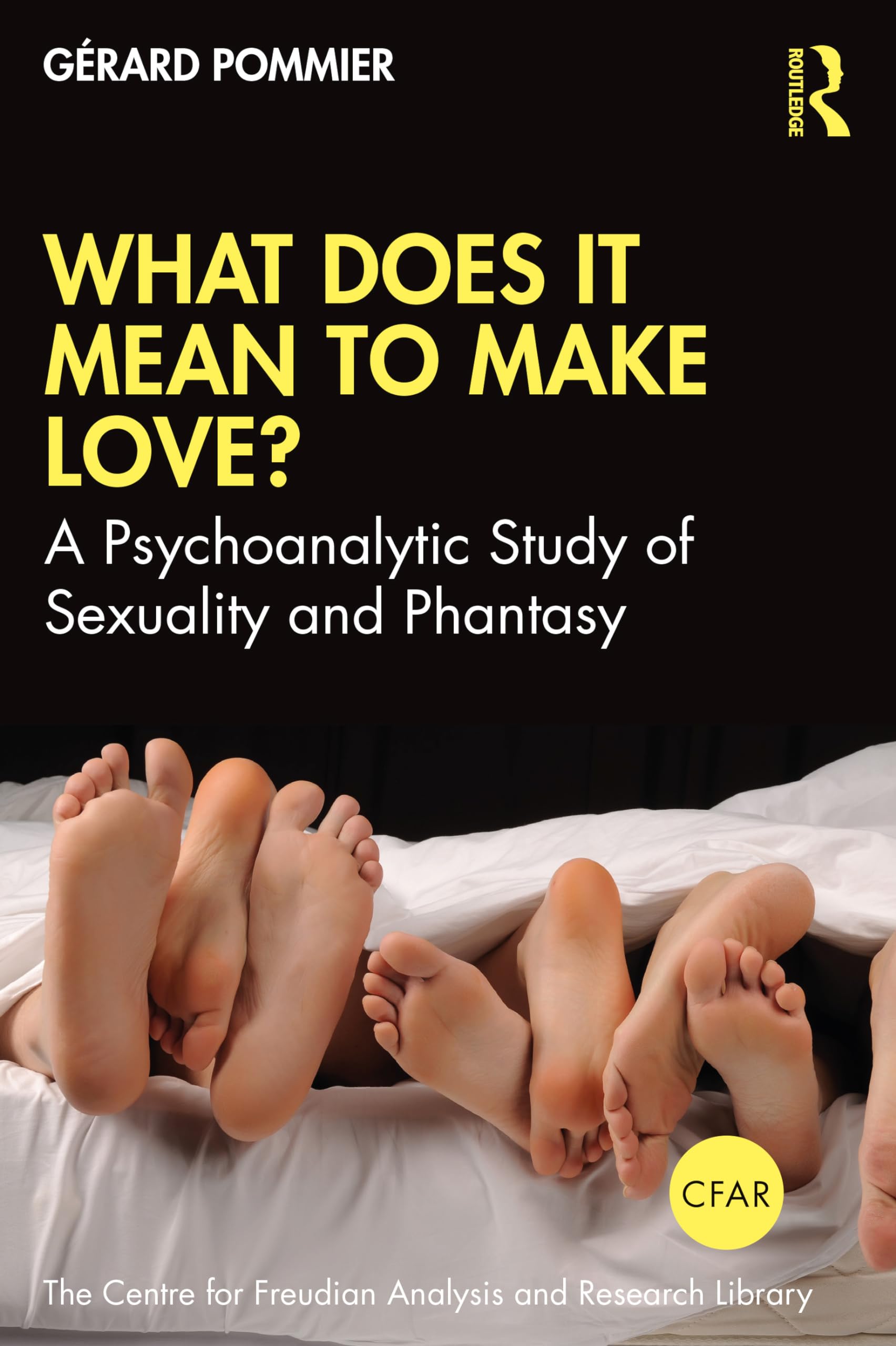 What Does It Mean to 'Make' Love?: A Psychoanalytic Study of Sexuality and Phantasy (The Centre for Freudian Analysis and Research Library (CFAR))