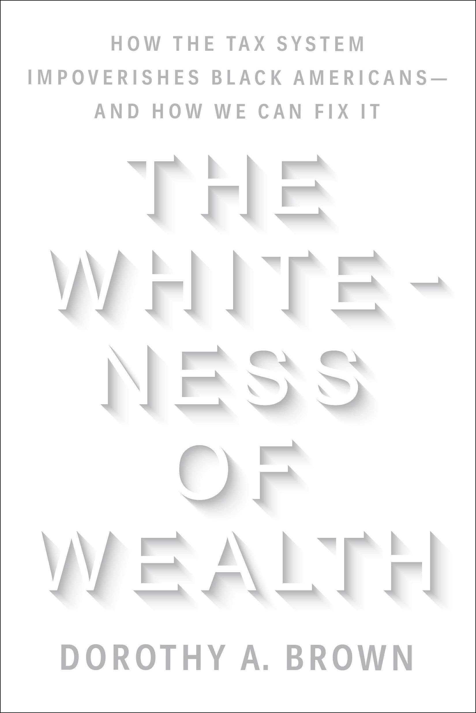 The Whiteness of Wealth: How the Tax System Impoverishes Black Americans--and How We Can Fix It
