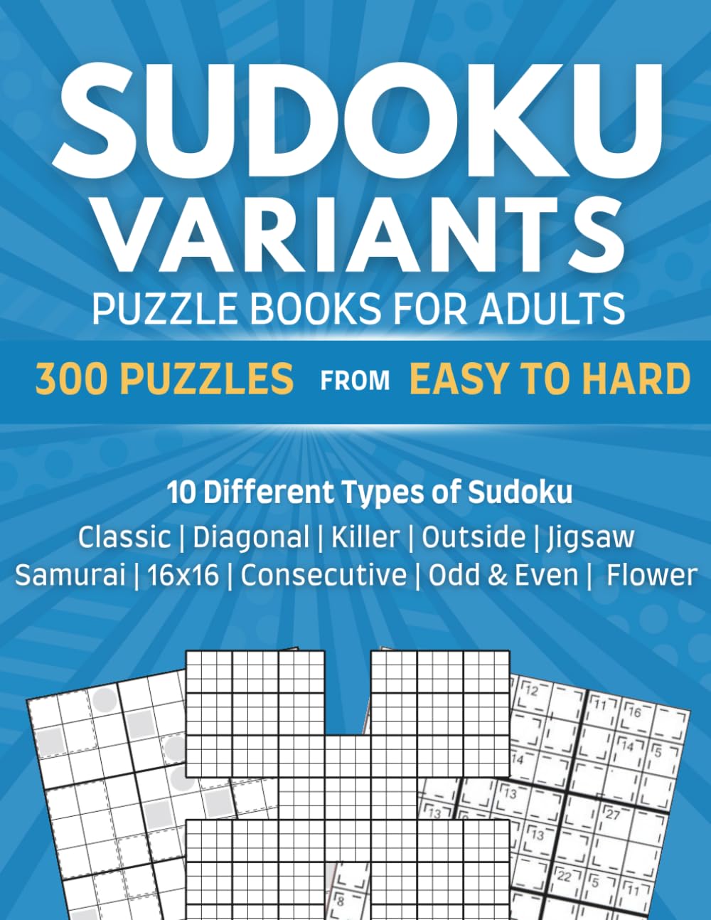 Sudoku Variants Puzzle Books for Adults: 300 Puzzles from Easy to Hard, 10 Different Types of Sudoku Including Classic, Diagonal, Killer, Outside, ... Consecutive, Odd & Even & Flower Sudokus