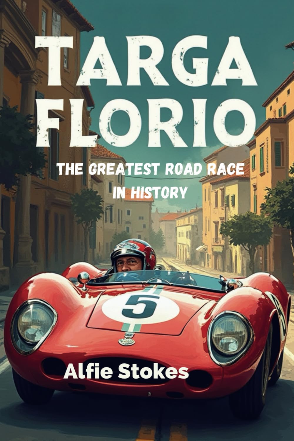 Targa Florio: The Greatest Road Race in History