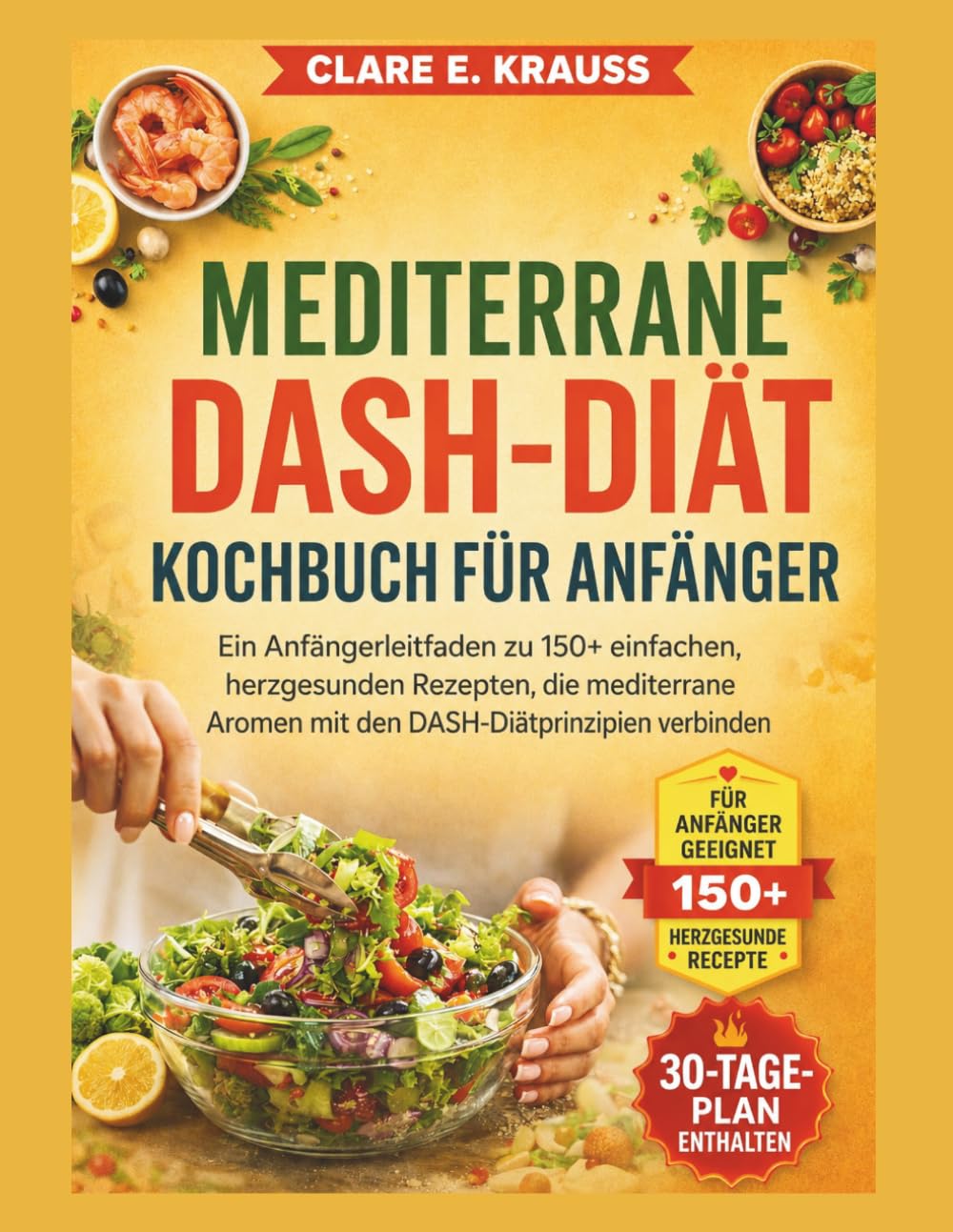 MEDITERRANE DASH-DIÄT KOCHBUCH FÜR ANFÄNGER: Ein Anfängerleitfaden zu 150+ einfachen, herzgesunden Rezepten, die mediterrane Aromen mit den ... (Nourished Life Kochbücher (German))