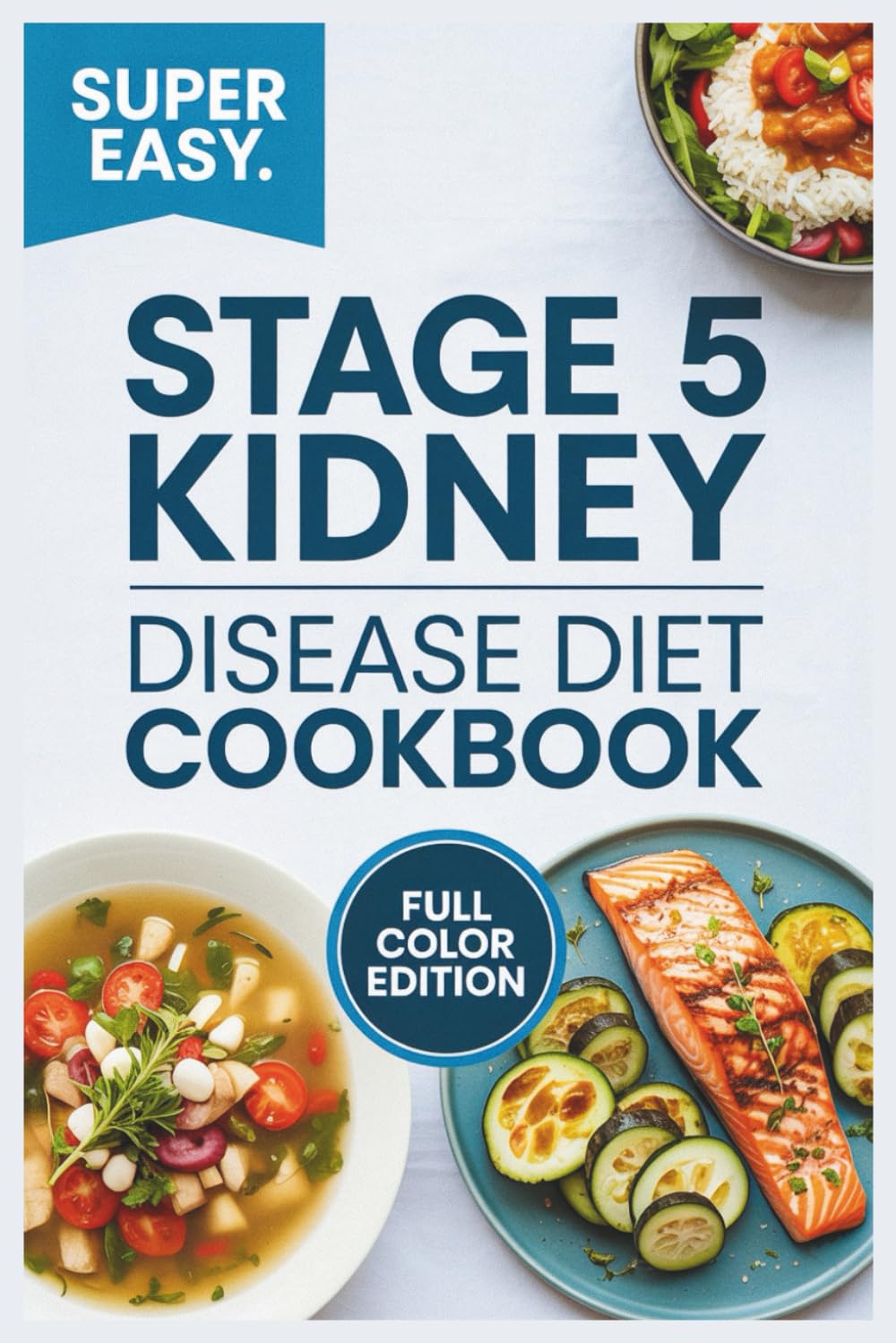 Stage 5 Kidney Disease Diet Cookbook: A Complete Renal Nutrition Guide with Food Lists, Low-Sodium Recipes, and Meal Plans for People with End-Stage CKD