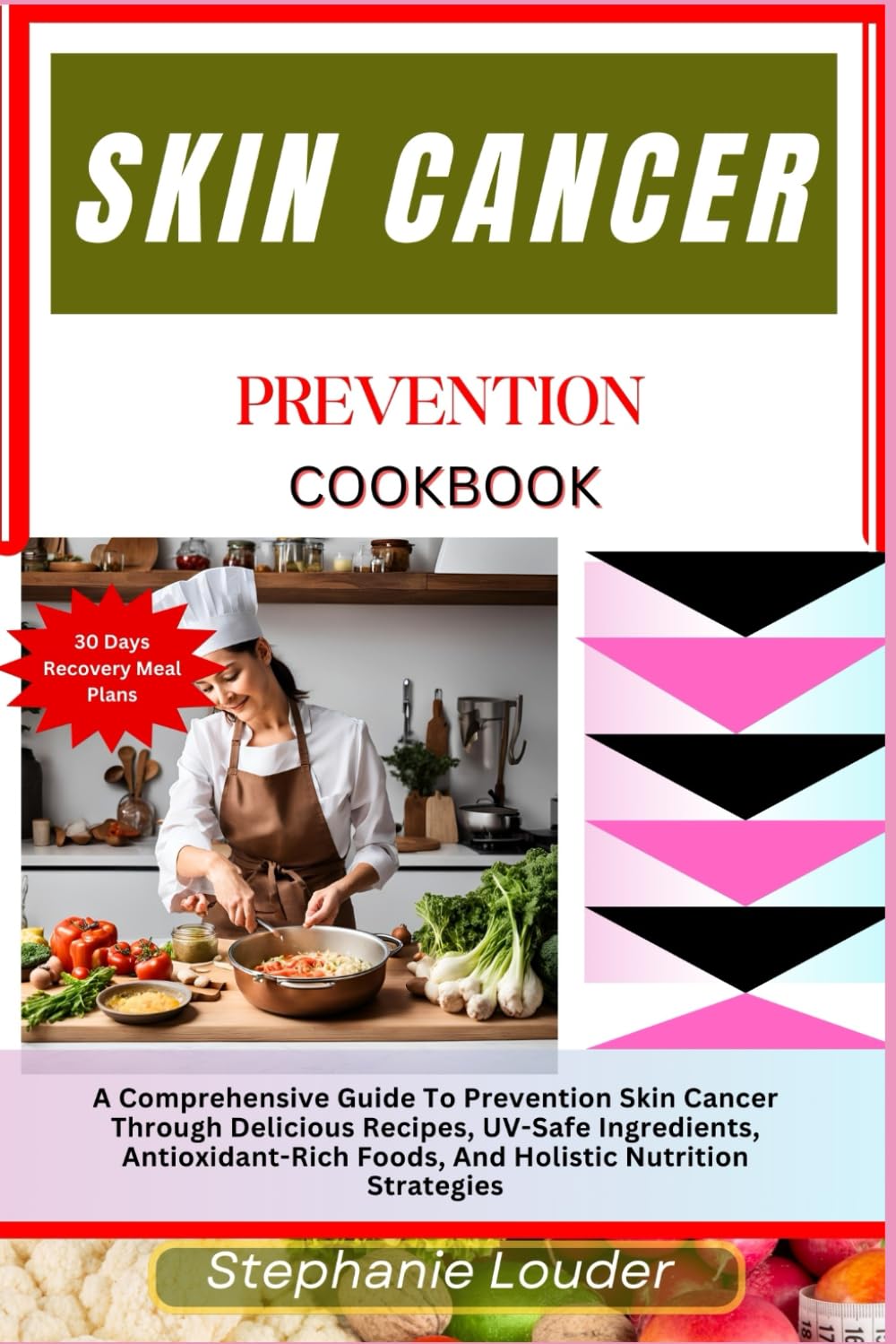 SKIN CANCER PREVENTION COOKBOOK: A Comprehensive Guide To Prevention Skin Cancer Through Delicious Recipes, UV-Safe Ingredients, Antioxidant-Rich Foods, And Holistic Nutrition Strategies