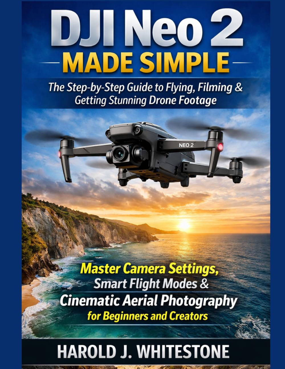 DJI Neo 2 Made Simple: The Step-by-Step Guide to Flying, Filming & Getting Stunning Drone Footage