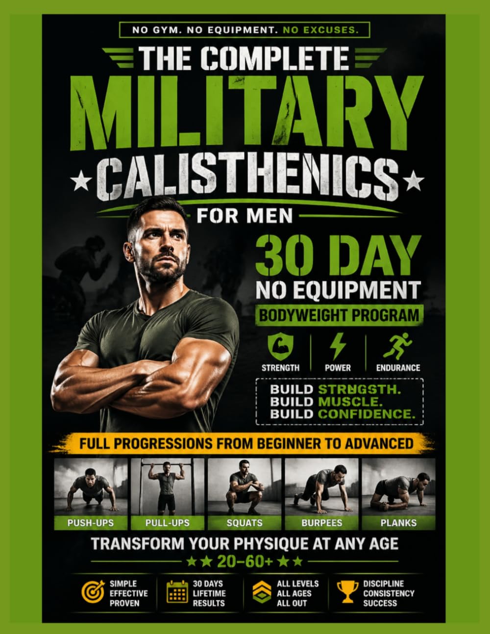 The Complete Military Calisthenics For Men: 30 Day No Equipment Bodyweight Program for Strength, Muscle, Power & Endurance. Full Progressions from Beginner to Advanced. Transform Your Physique at ...