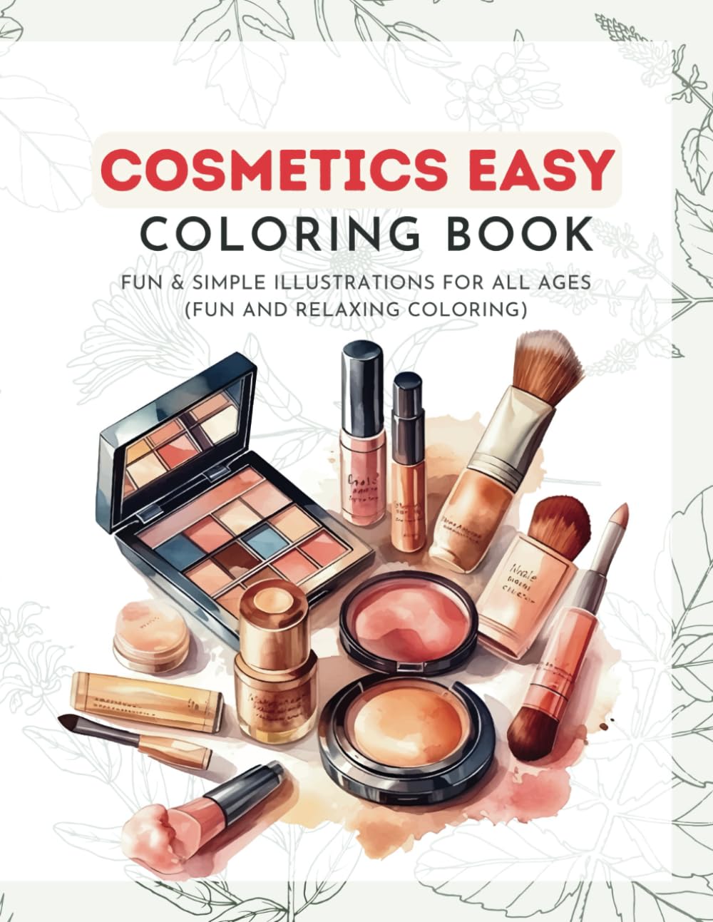 Cosmetics Easy Coloring Book: Fun & Simple Illustrations for All Ages (Fun and Relaxing Coloring): Color Your Way to Calm with Adorable Cosmetic-Themed Pages