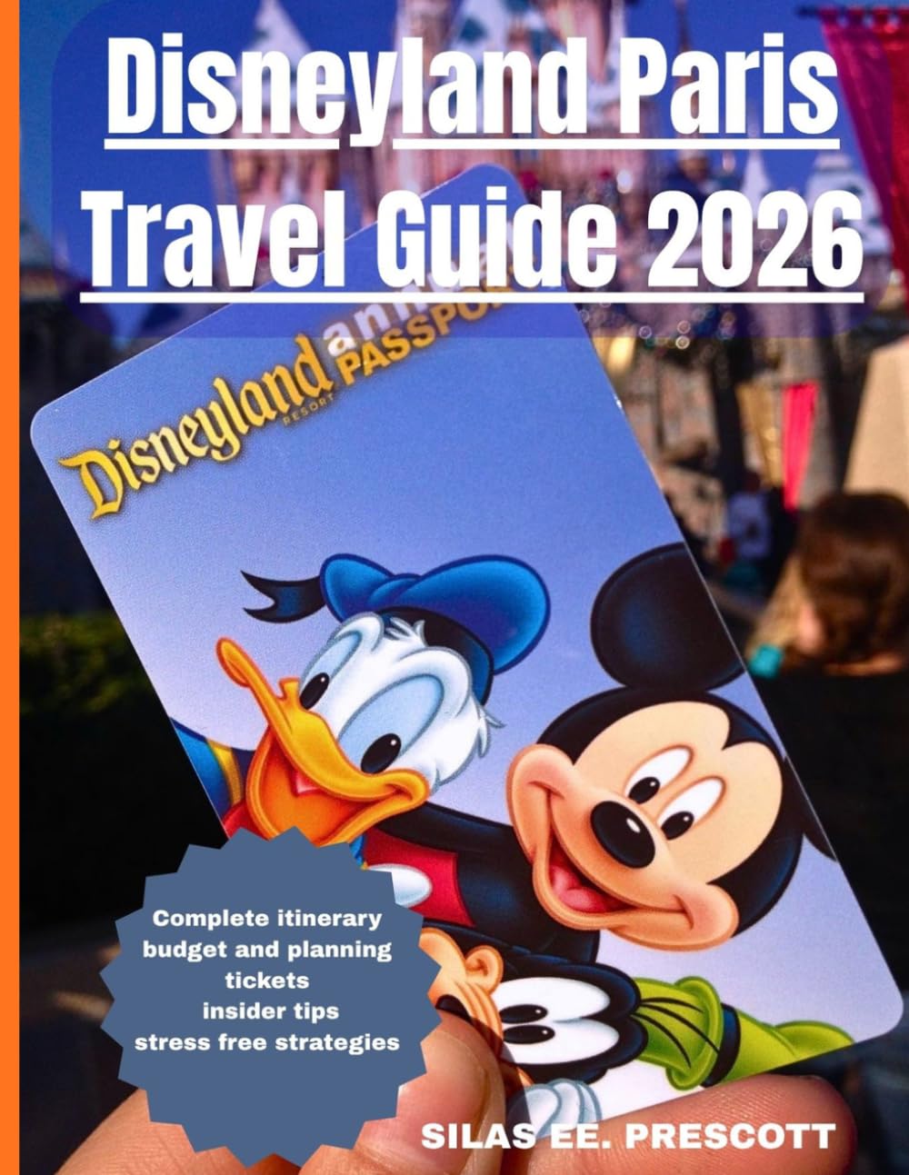 Disneyland Paris Travel Guide 2026: Complete Itinerary, Budget Planning, Hotels, Tickets, Insider Tips, and Stress-Free Strategies for First-Time Visitors, Families, and Smart Travelers