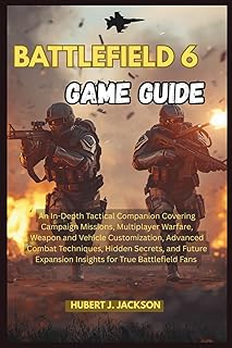 BATTLEFIELD 6 GAME GUIDE: An In-Depth Tactical Companion Covering Campaign Missions, Multiplayer Warfare, Weapon and Vehicle Customization, Advanced ... Expansion Insights for True Battlefield Fans