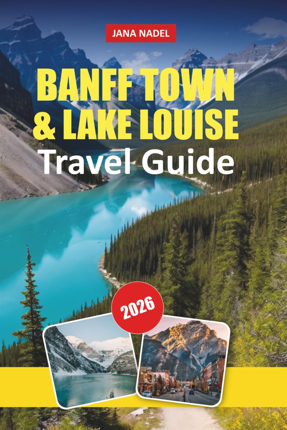 BANFF TOWN & LAKE LOUISE TRAVEL GUIDE 2026: Explore Majestic Mountains, Crystal Lakes, Scenic Trails, Local Culture, and Insider Tips for an Unforgettable Canadian Rockies Adventure