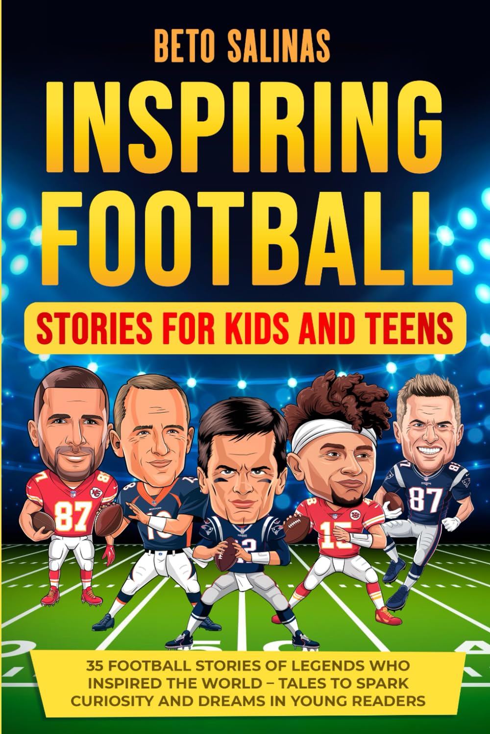 Inspiring Football Stories for Kids and Teens: Tales of Perseverance, Teamwork, and Greatness - 35 Stories of Football Legends to Inspire the Next Generation