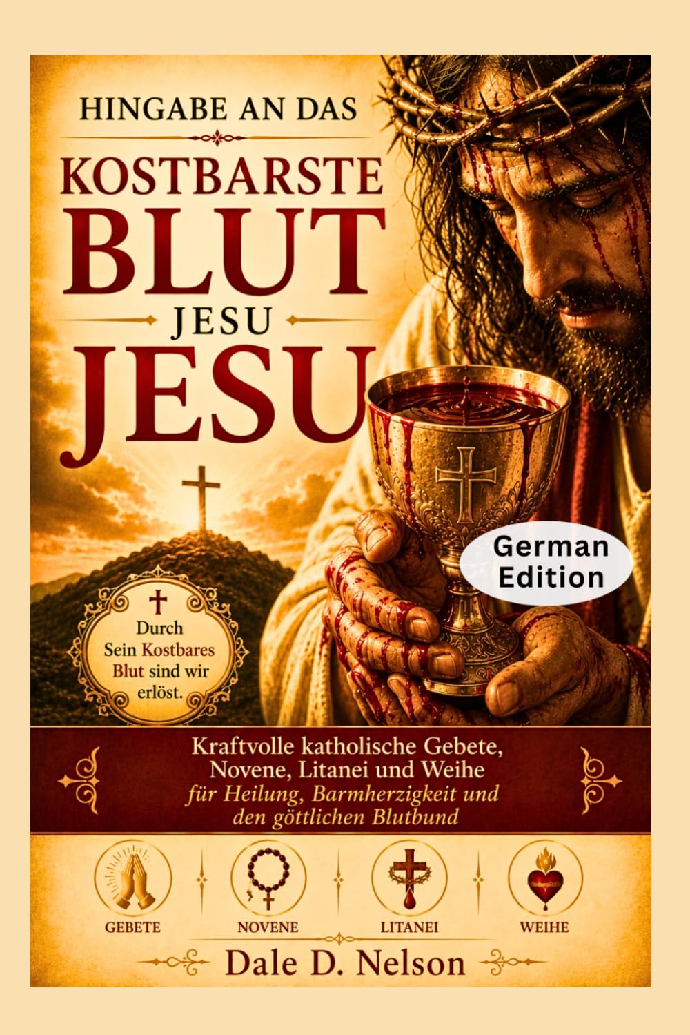 HINGABE AN DAS KOSTBARSTE BLUT JESU: Kraftvolle katholische Gebete, Novene, Litanei und Weihe für Heilung, Barmherzigkeit und den göttlichen Blutbund