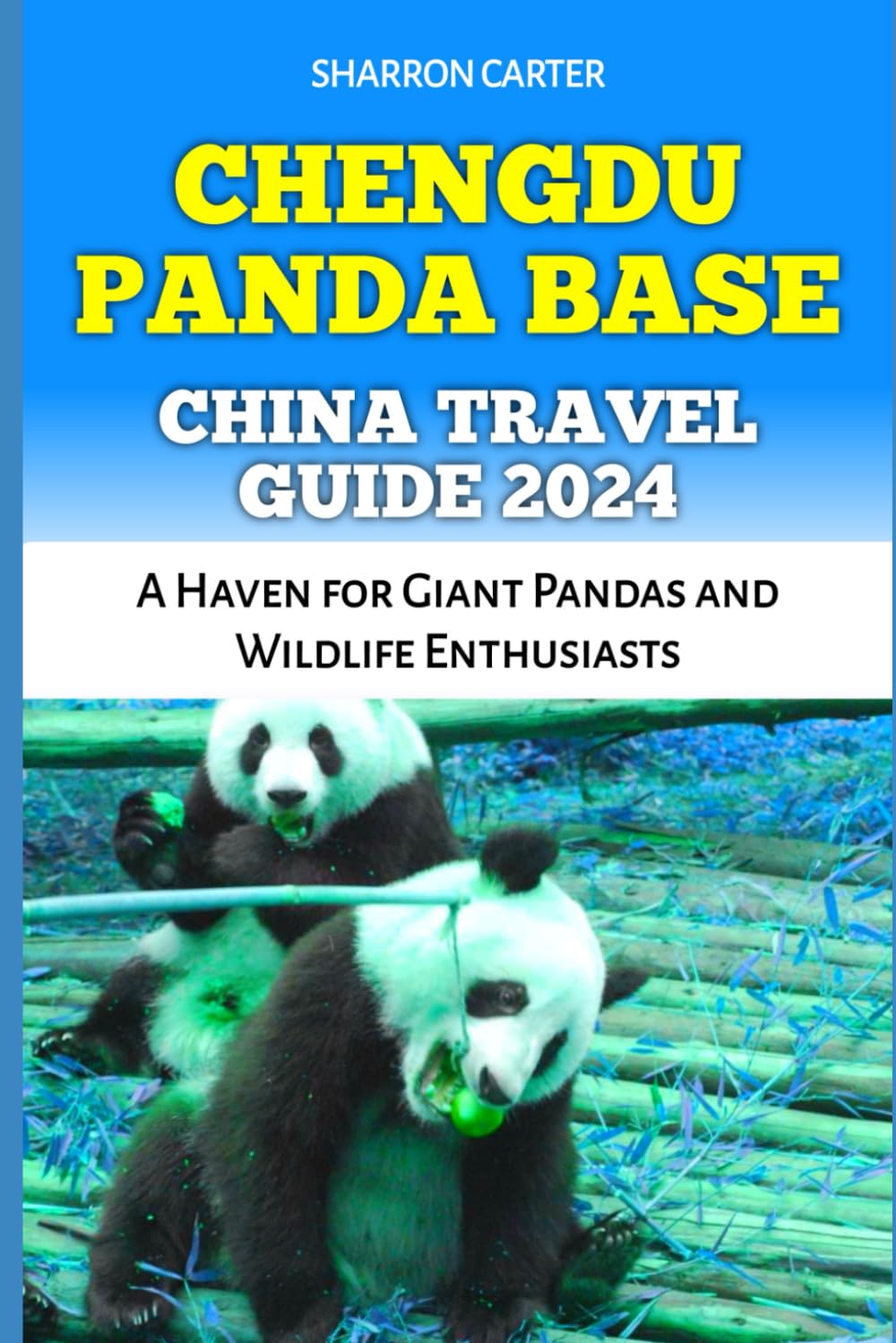 CHENGDU PANDA BASE CHINA TRAVEL GUIDE 2024: A Haven for Giant Pandas and Wildlife Enthusiasts (Travel Books and Tour Guides)