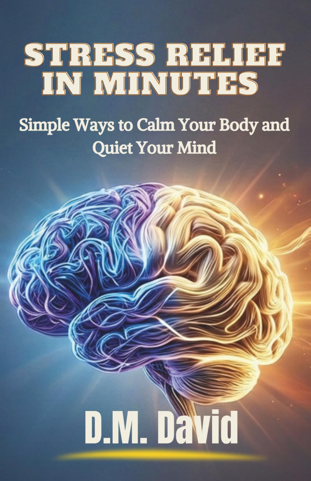 Stress Relief In Minutes: Simple Ways to Calm Your Body and Quiet Your Mind