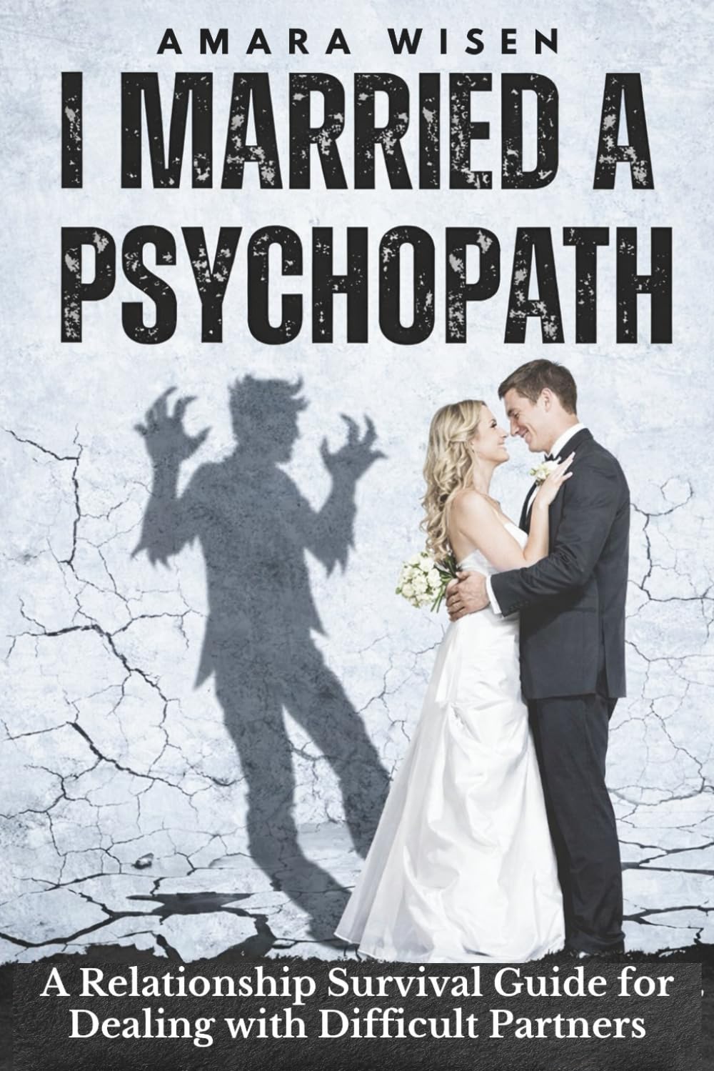 I Married a Psychopath: Relationship Advice and Survival Guide for Dealing with Difficult Partners (The Relationship Reality Series)
