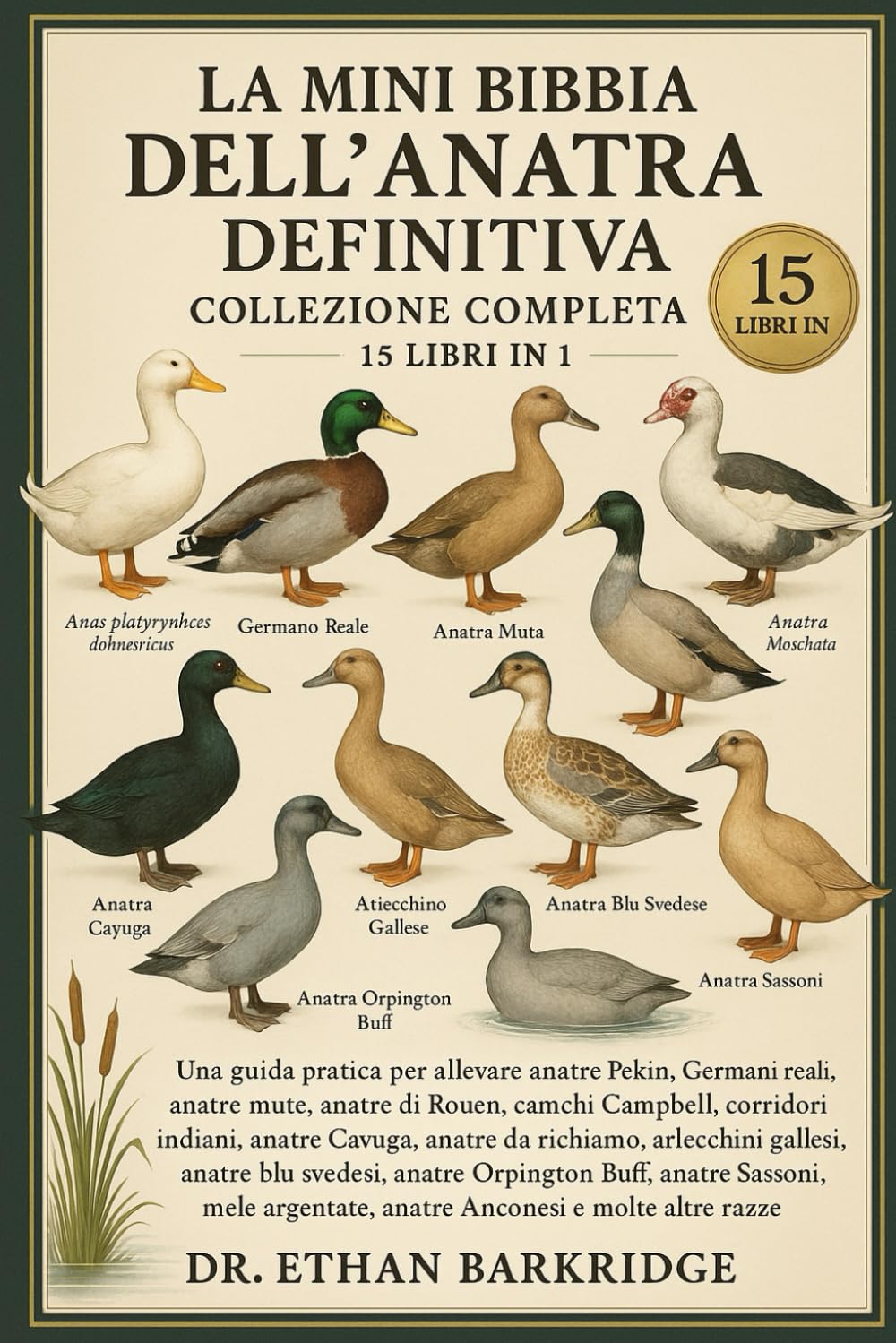 La Mini Bibbia Dell'anatra Definitiva: Collezione Completa — 15 Libri In 1: Una guida pratica per allevare anatre pekin, germani reali, anatre mute, ... campbell, corridori indiani, anatre cayuga