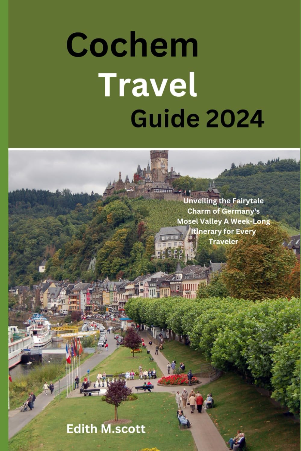 Cochem Travel Guide 2024: Unveiling the Fairytale Charm of Germany's Mosel Valley A Week-Long Itinerary for Every Traveler (Infinite Pathways)
