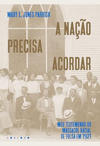 A nação precisa acordar: Meu testemunho do Massacre Racial de Tulsa em 1921