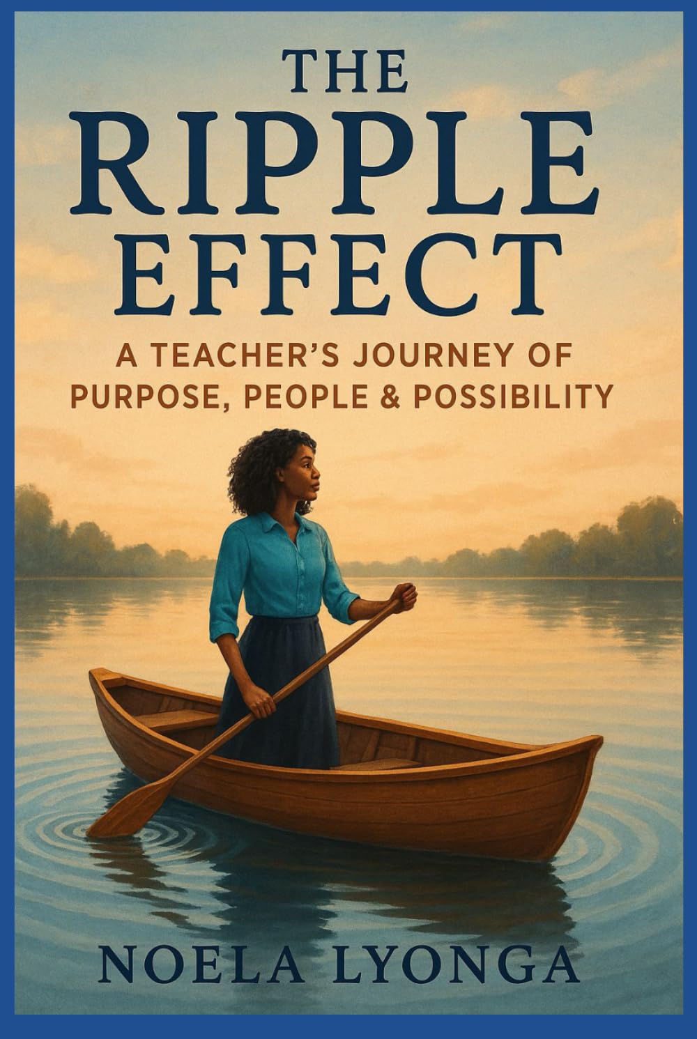 THE RIPPLE EFFECT: A TEACHER'S JOURNEY OF PURPOSE, PEOPLE AND POSSIBILITY