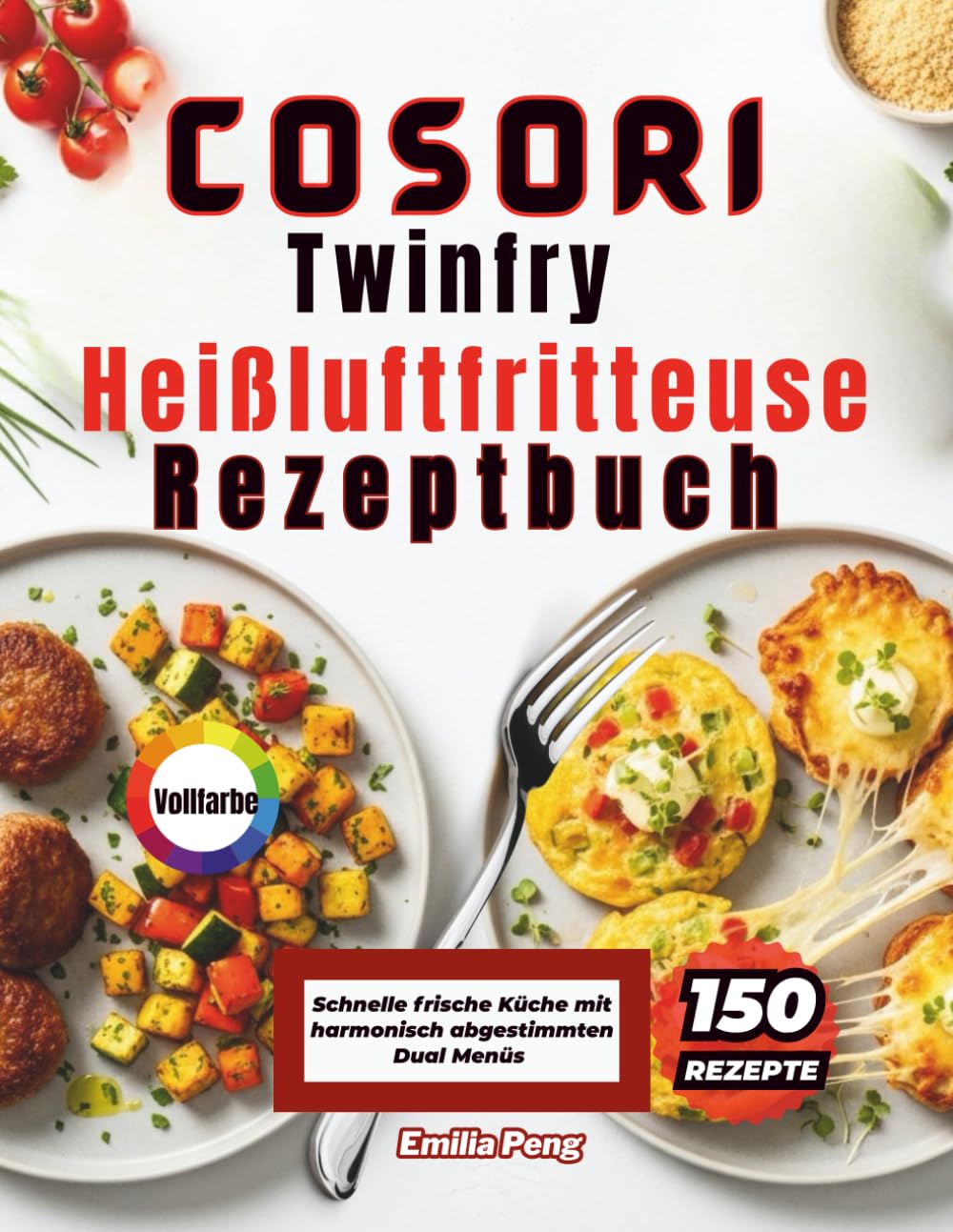 COSORI Twinfry Heißluftfritteuse Rezeptbuch: Schnelle frische Küche mit harmonisch abgestimmten Dual Menüs
