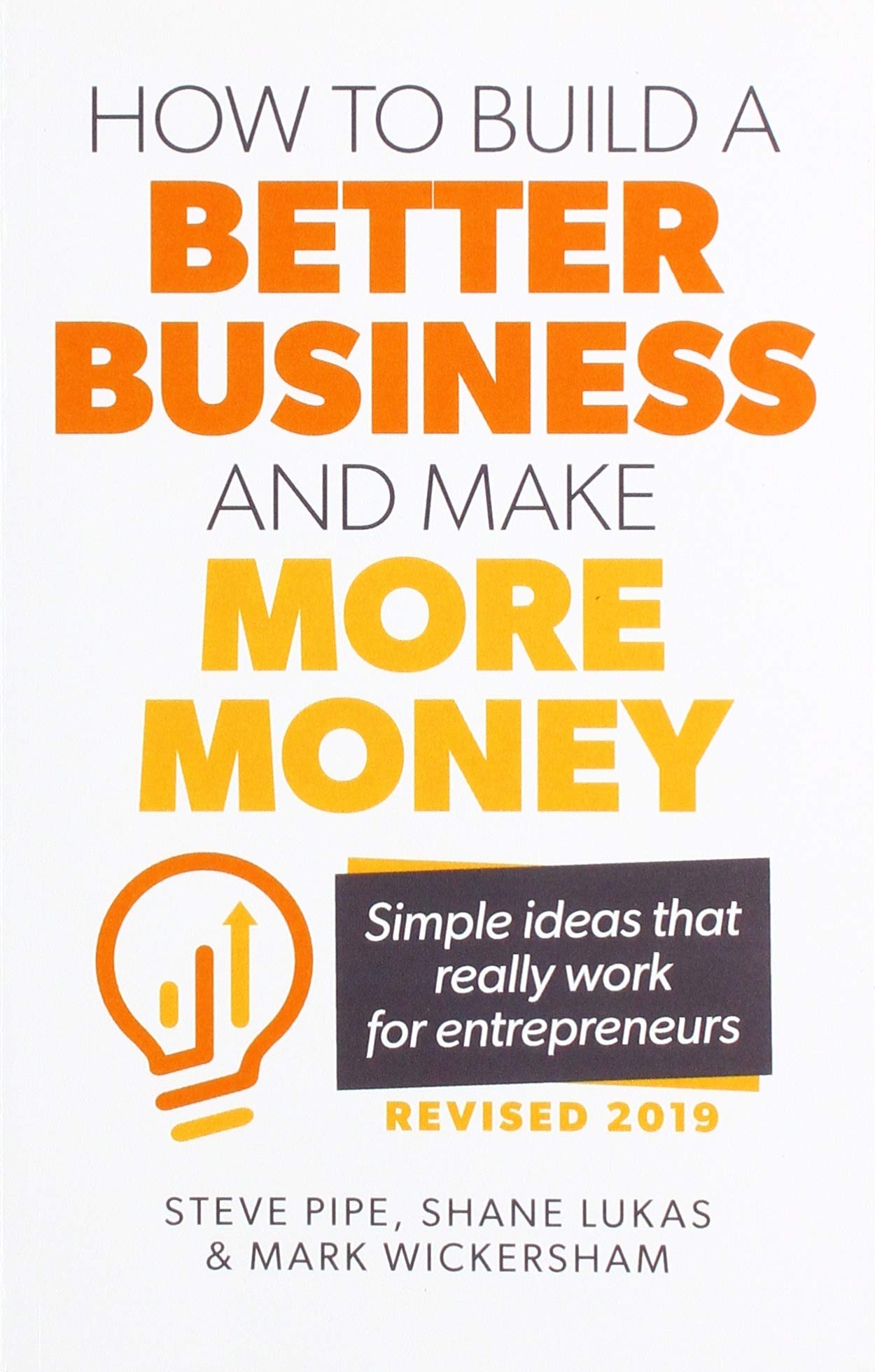 How to Build a Better Business and Make More Money: Simple Ideas That Really Work For Entrepreneurs