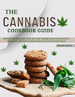 The Cannabis Cookbook Guide: Simple Recipes and Step-by-Step Techniques to Create Perfect Cannabis-Infused Dishes That Elevate Every Meal