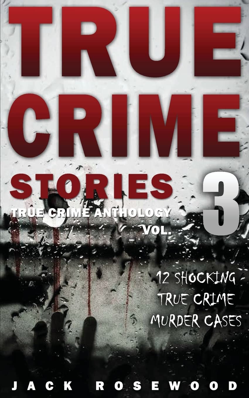 True Crime Stories Volume 3: 12 Shocking True Crime Murder Cases (True Crime Anthology)