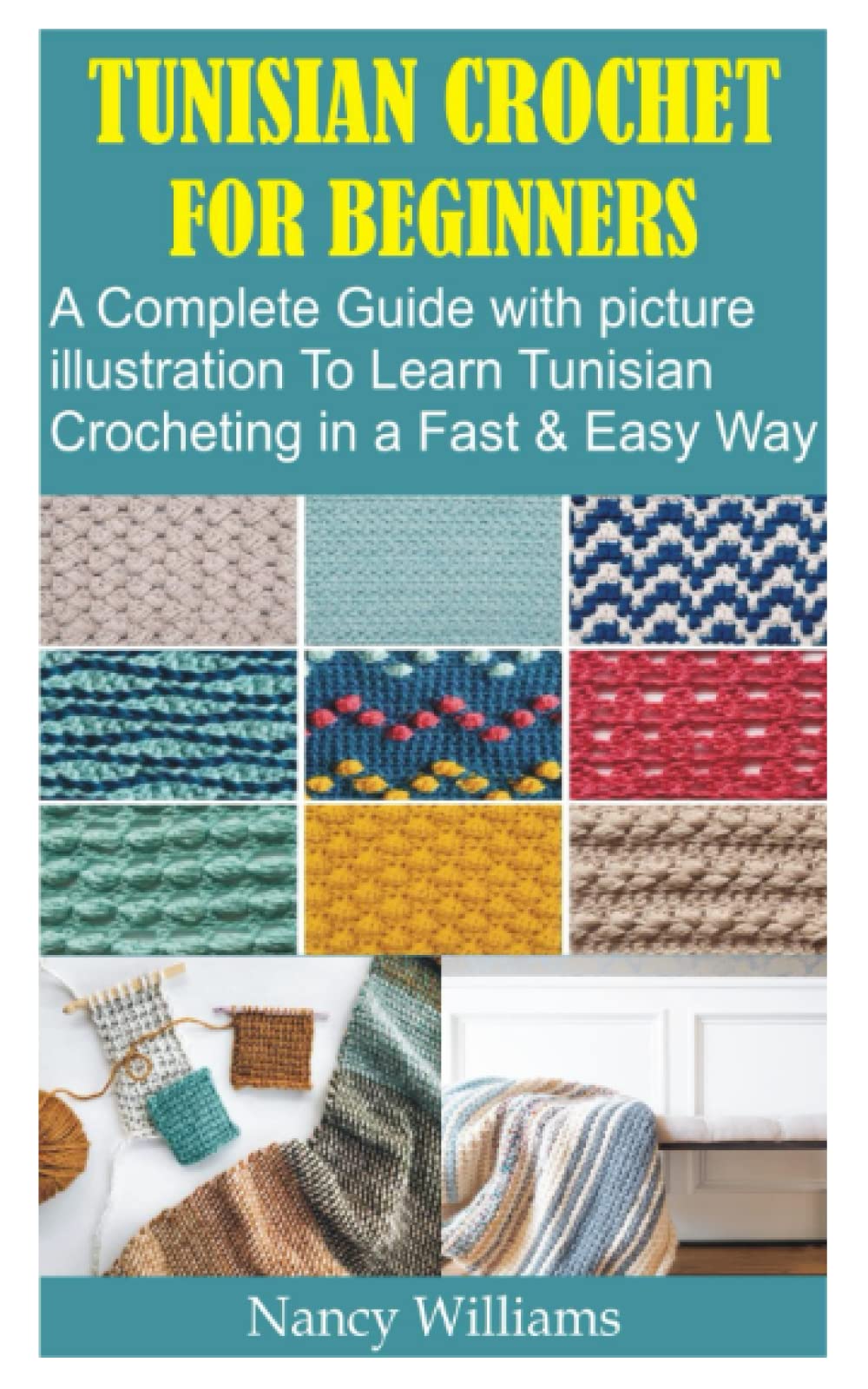 TUNISIAN CROCHET FOR BEGINNERS: A Complete Guide with picture illustration To Learn Tunisian Crocheting in a Fast & Easy Way