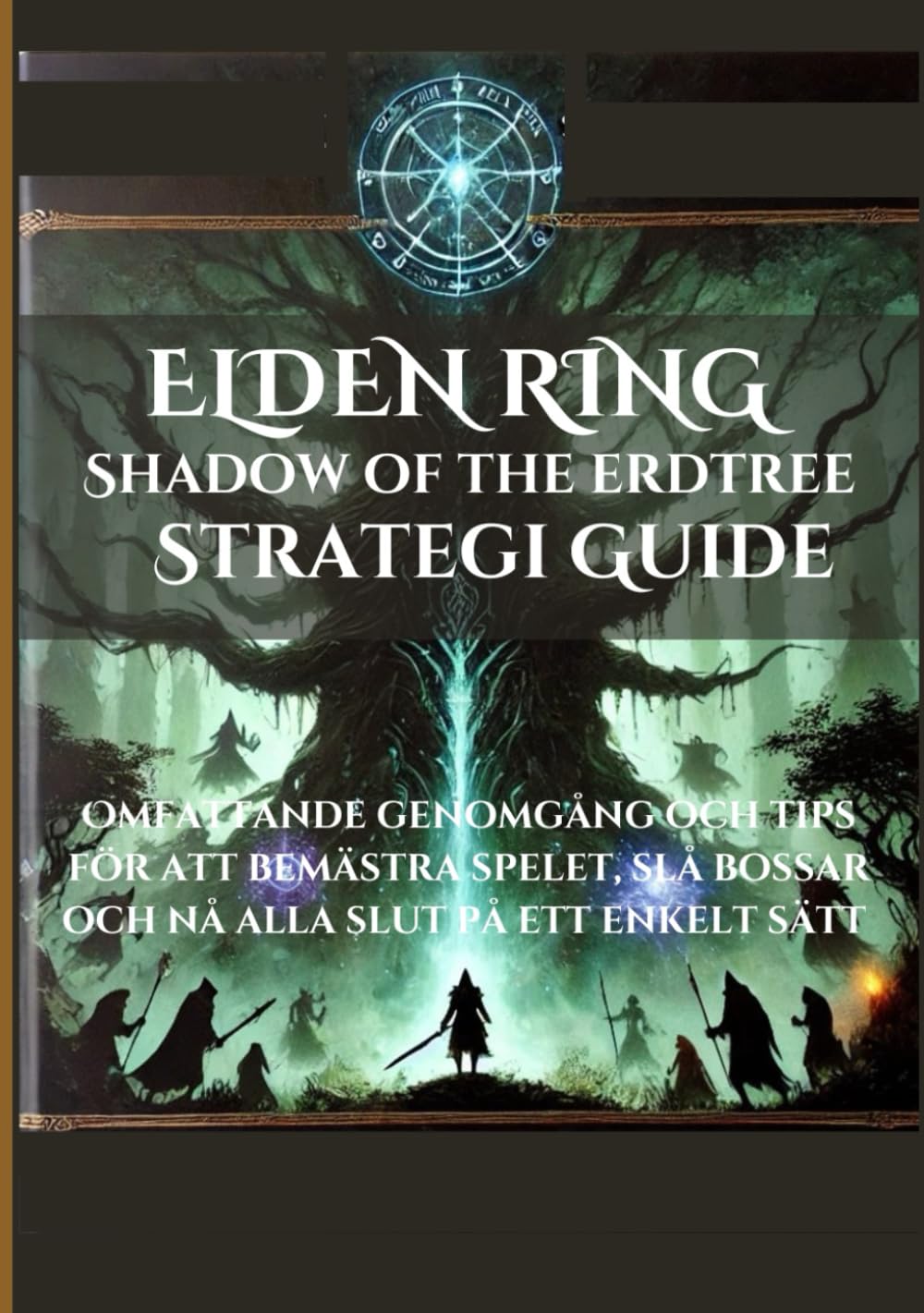 Elden Ring: Shadow of the Erdtree Strategi Guide: Omfattande genomgång och tips för att bemästra spelet, slå bossar och nå alla slut på ett enkelt sätt