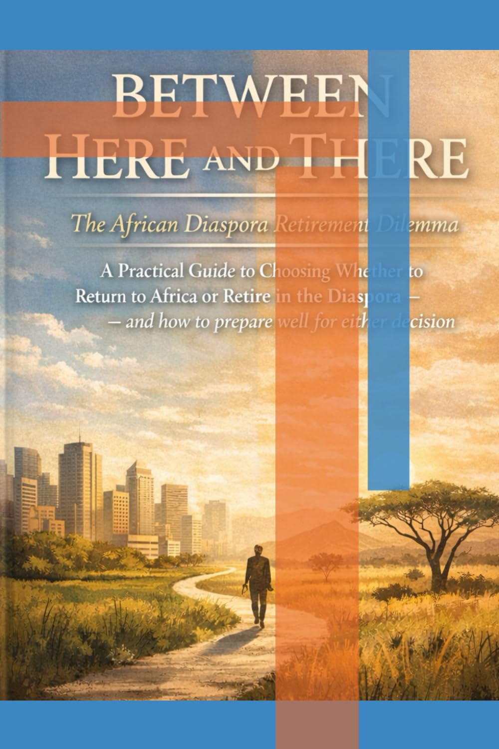 BETWEEN HERE AND THERE: The African Diaspora Retirement Dilemma