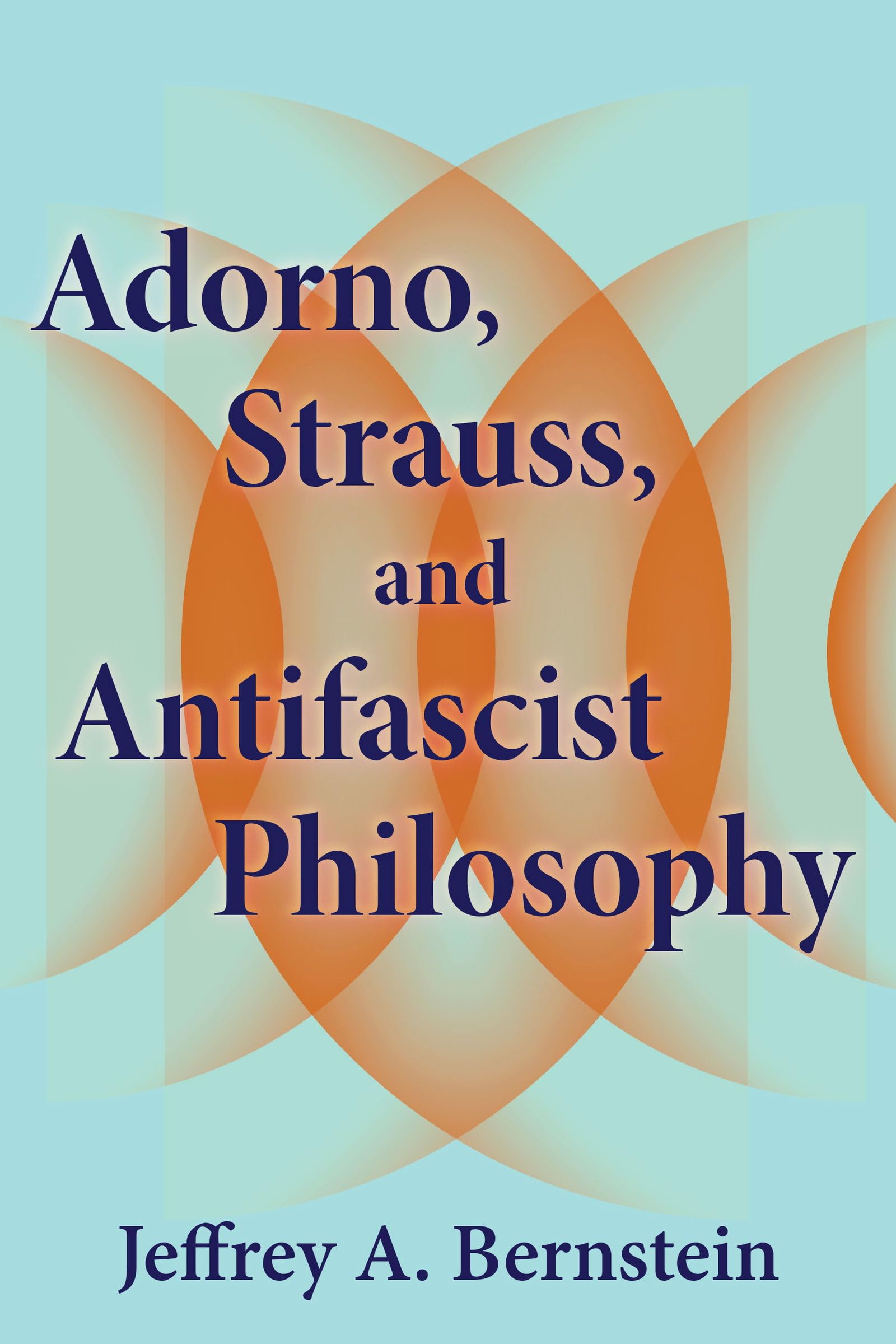 Adorno, Strauss, and Antifascist Philosophy (SUNY series in the Thought and Legacy of Leo Strauss)