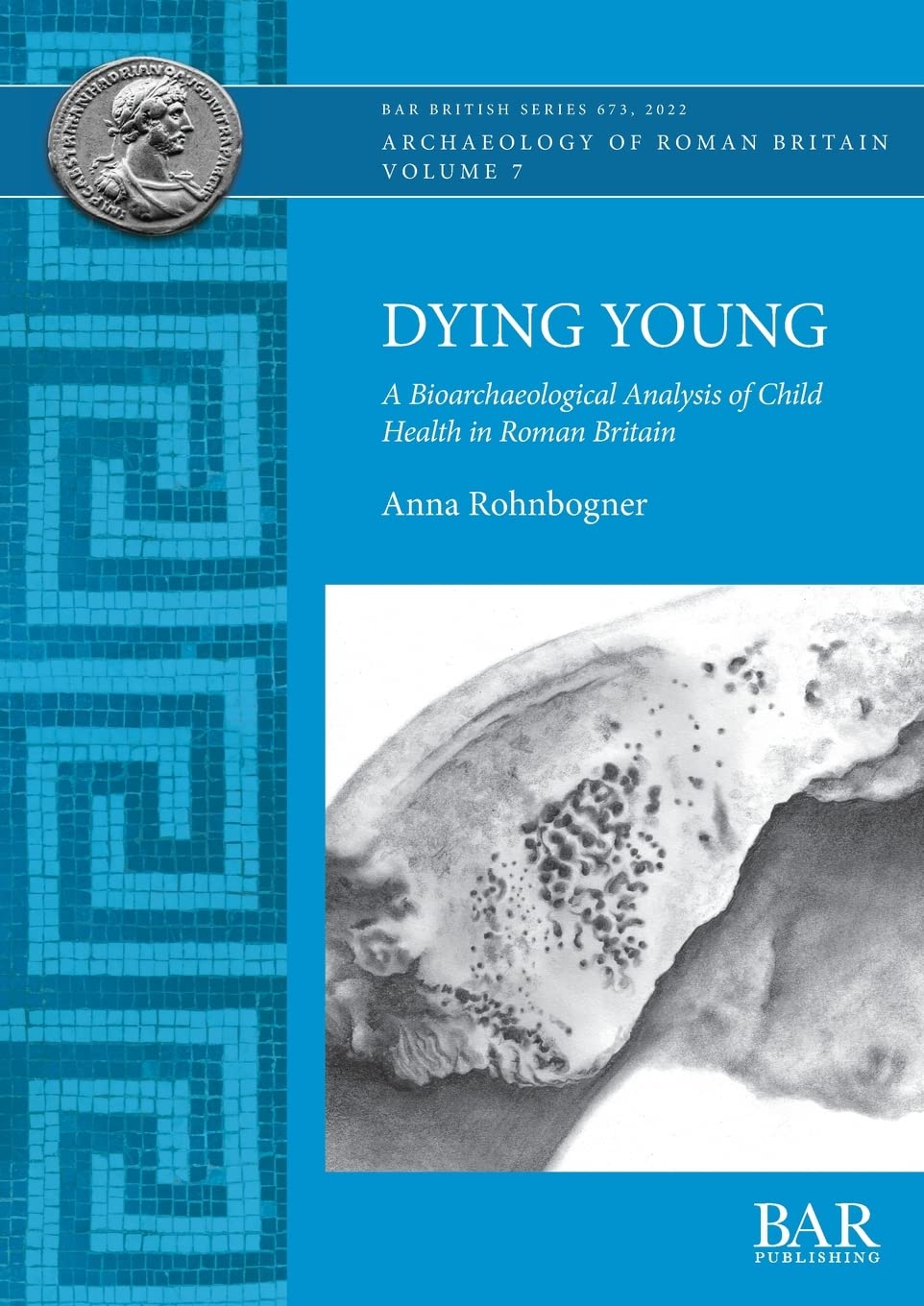 Dying Young: A Bioarchaeological Analysis of Child Health in Roman Britain: 673 (British Archaeological Reports British Series)