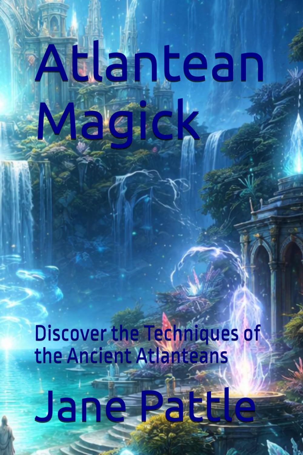 Atlantean Magick: Discover the Techniques of the Ancient Atlanteans