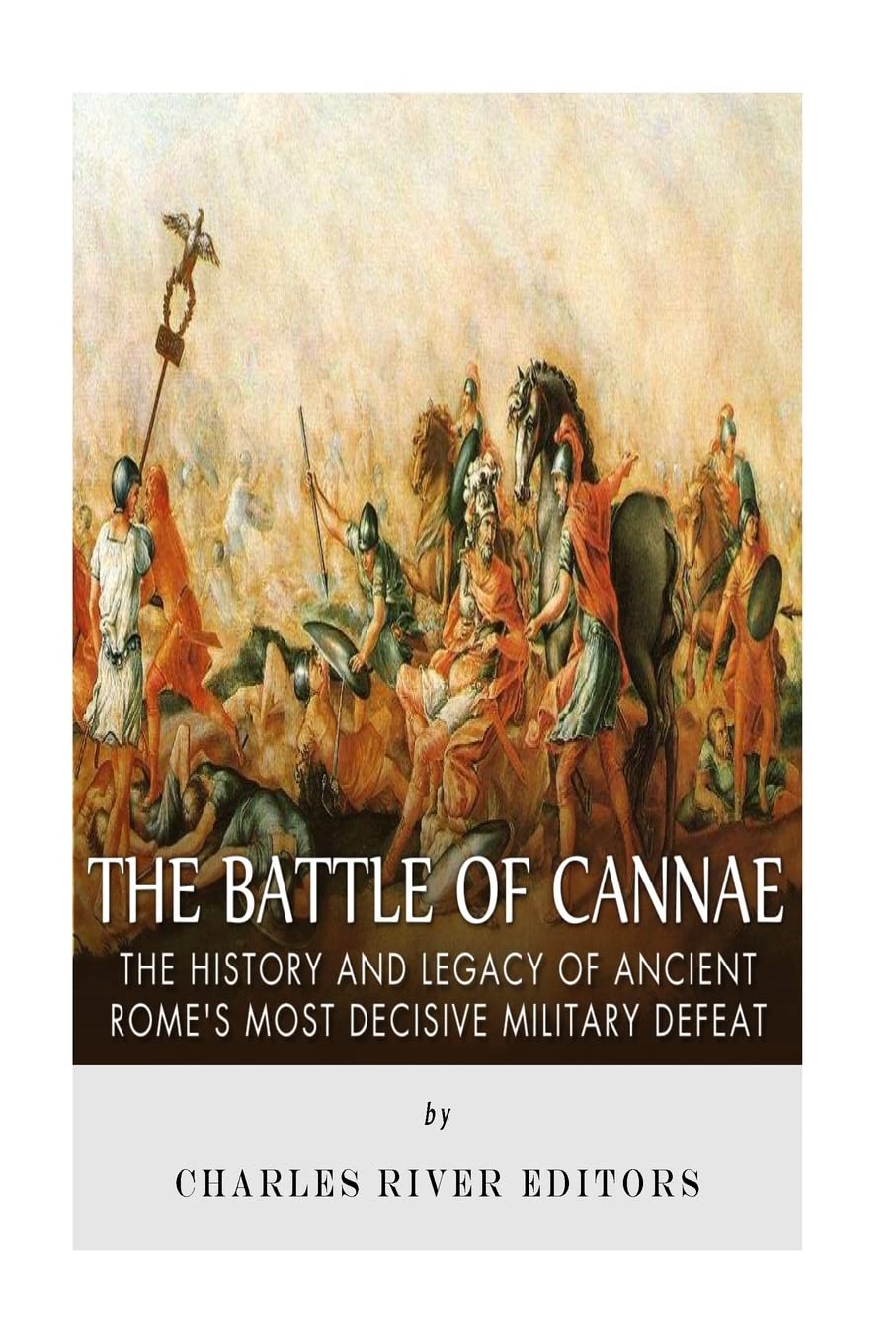 The Battle of Cannae: The History and Legacy of Ancient Rome’s Most Decisive Military Defeat