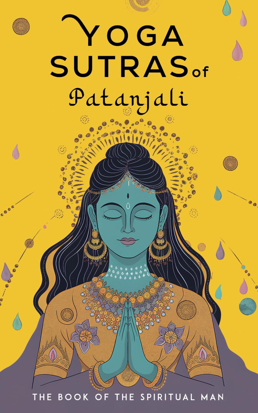 Yoga Sutras of Patanjali: (A Comprehensive Guide to Yoga Philosophy and Practice) Mastering the Teachings of The Book of the Spiritual Man