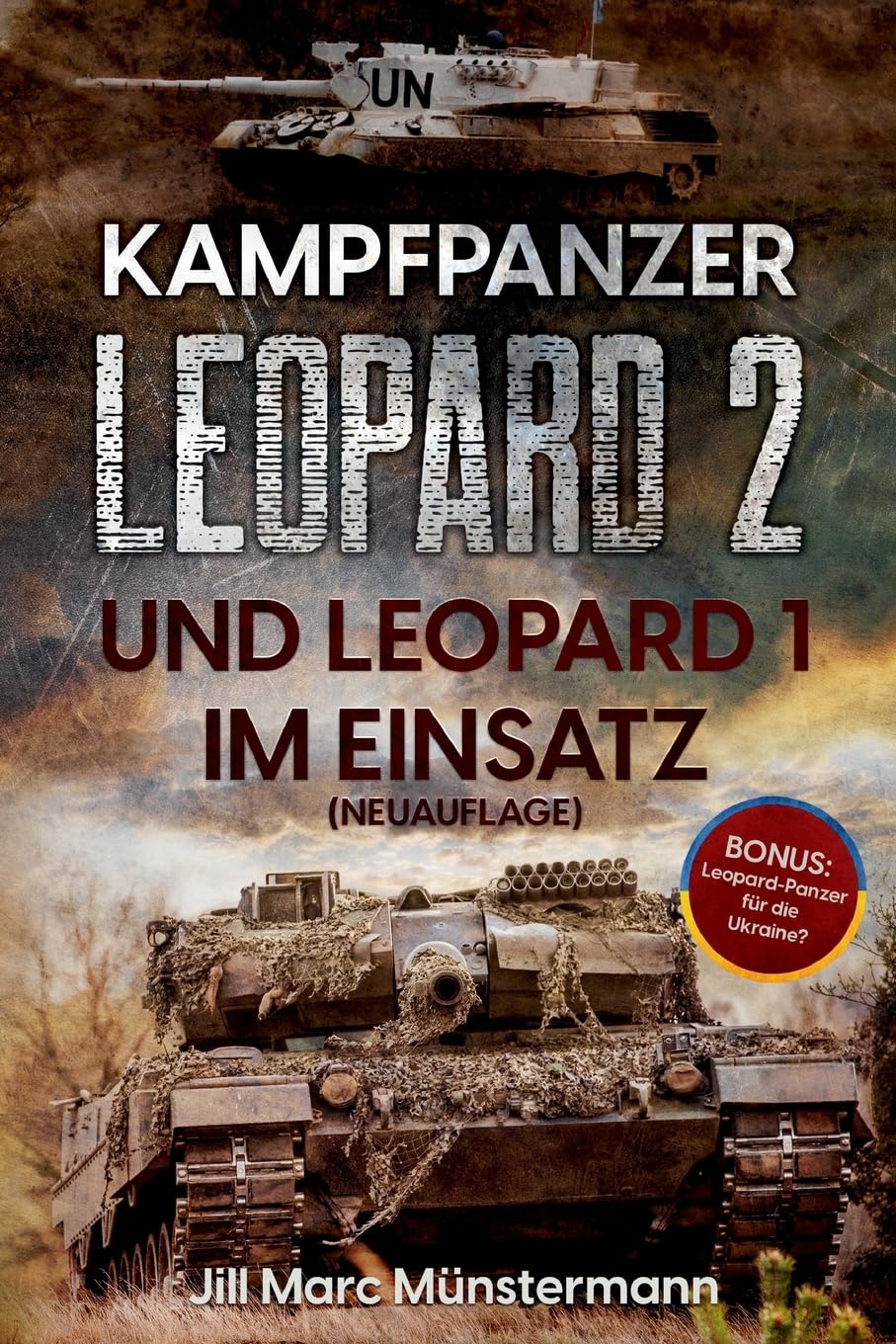 Kampfpanzer Leopard 2 und Leopard 1 im Einsatz (NEUAUFLAGE): Historie, Varianten und Kampfeinsätze in Bosnien, Afghanistan, Kosovo, Türkei, Syrien und ... Ukraine (Fachbücher über die Leopard-Panzer)