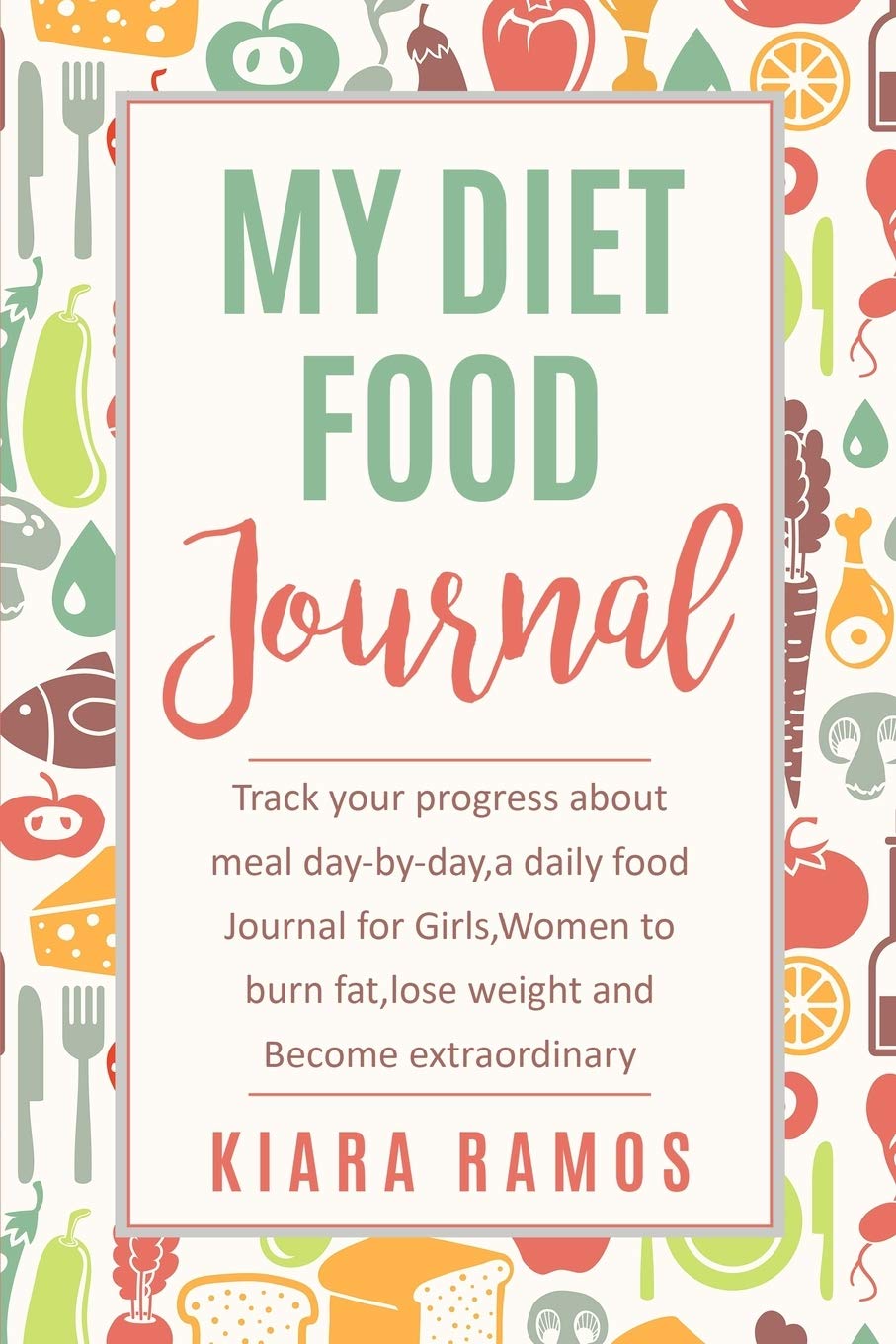 My Food Diet Journal: Track your progress about meal day-by-day,a daily food journal for girls ,women to lose weight and become extraordinary