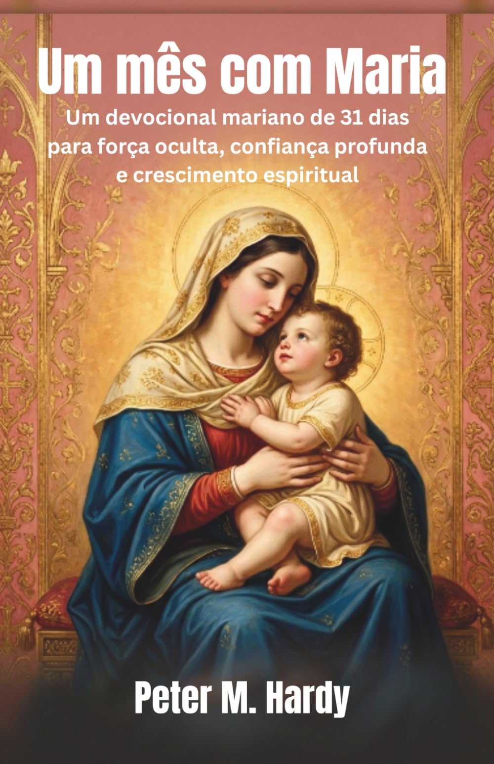 Um mês com Maria: Um devocional mariano de 31 dias para força oculta, confiança profunda e crescimento espiritual.