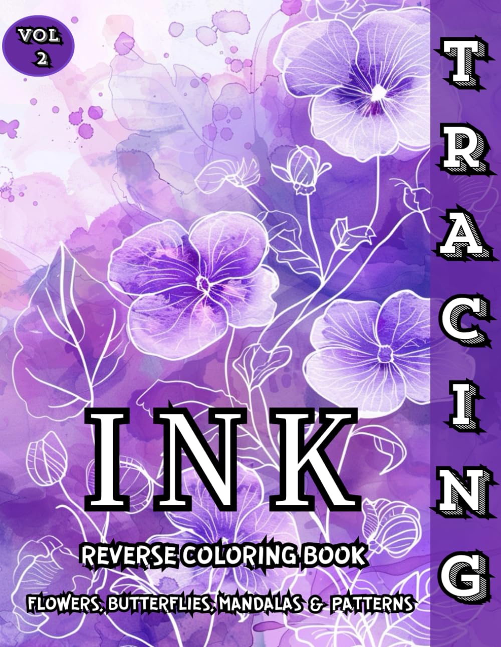 Ink Tracing Reverse Coloring Book Flowers, Butterflies, Mandalas & Patterns: Trace and Relax with Beautiful Reverse Coloring Designs for Mindful Creativity and Stress Relief – Vol. 2