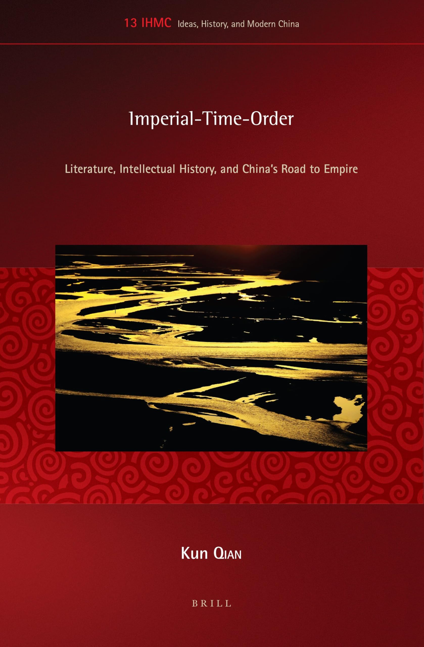 Imperial-Time-Order: Literature, Intellectual History, and China's Road to Empire (Ideas, History, and Modern China): 13