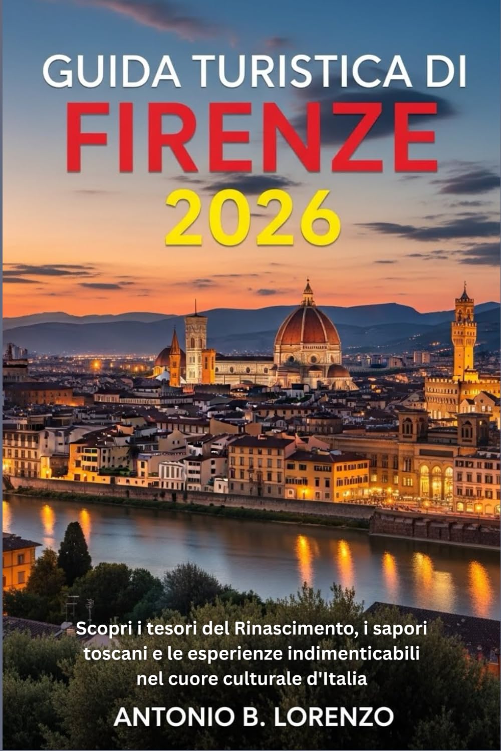 Guida turistica di Firenze 2026: Scopri i tesori del Rinascimento, i sapori toscani e le esperienze indimenticabili nel cuore culturale d'Italia