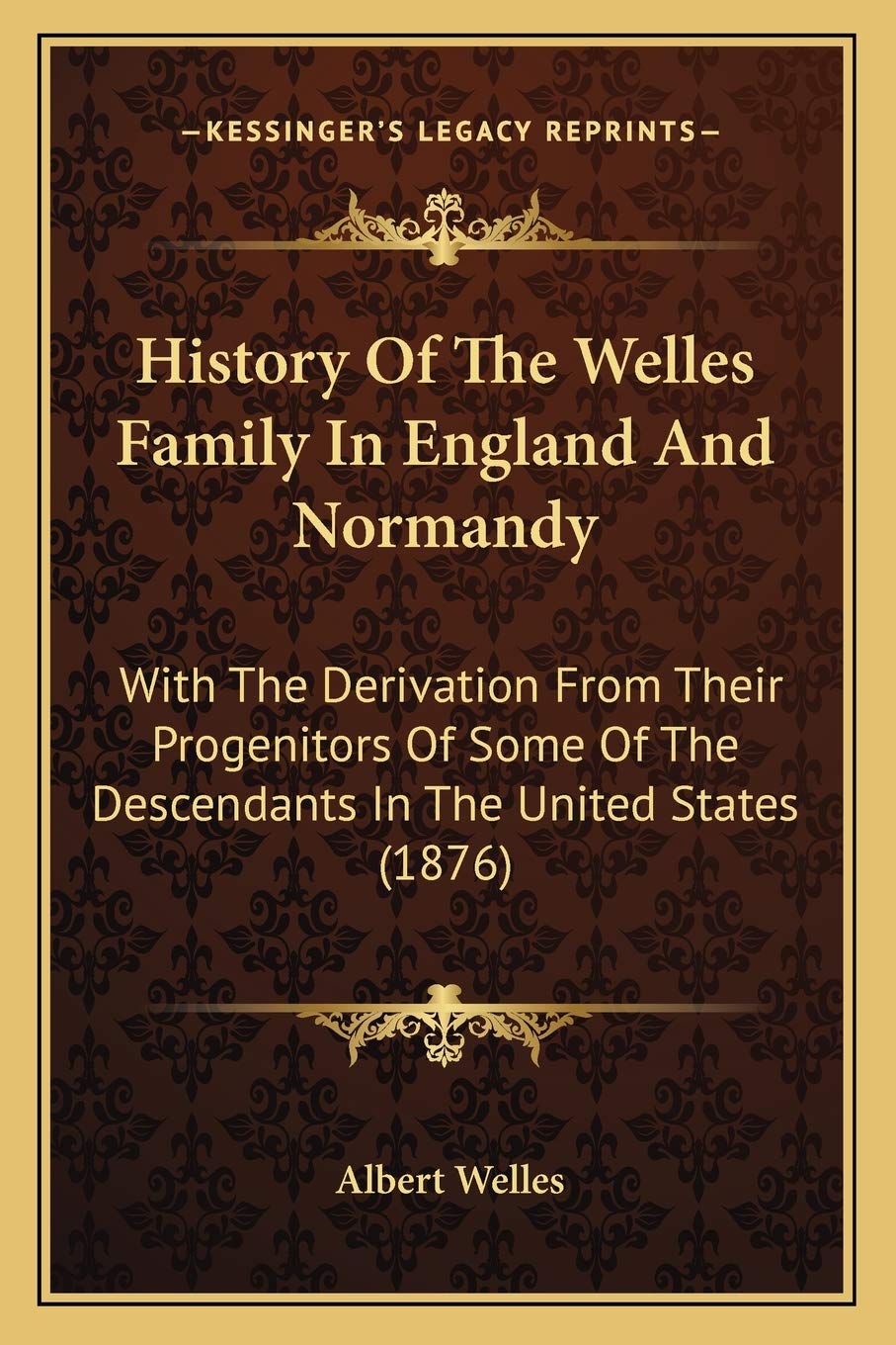 History Of The Welles Family In England And Normandy: With The Derivation From Their Progenitors Of Some Of The Descendants In The United States (1876