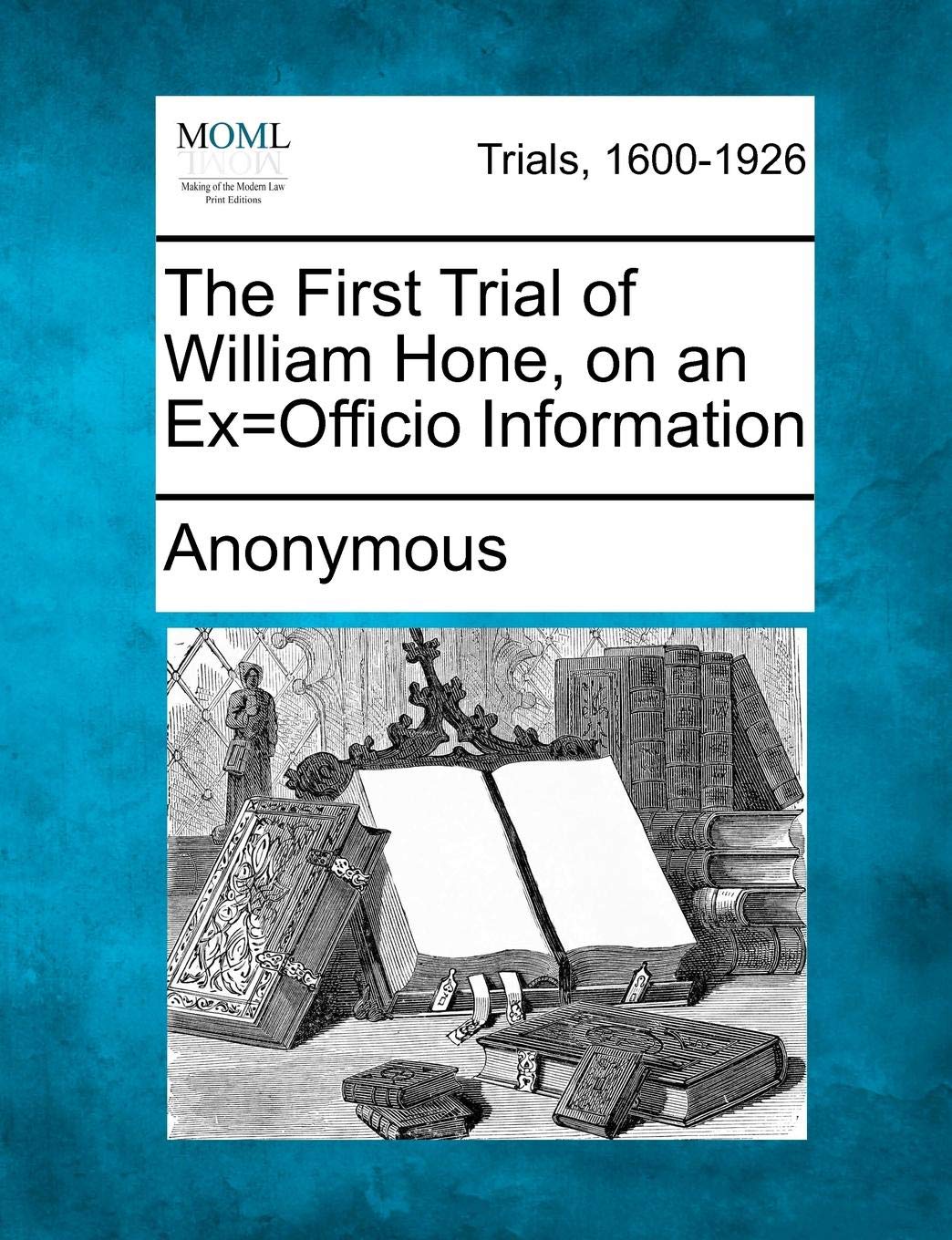 The First Trial of William Hone, on an Ex=officio Information