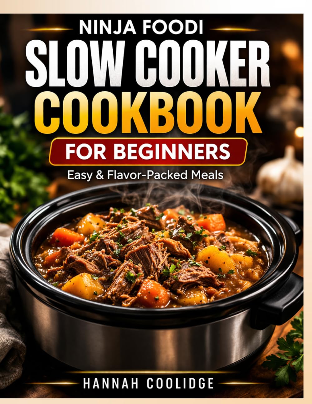 Ninja Foodi Slow Cooker Cookbook for Beginners: Easy & Flavor-Packed Recipes for Busy Beginners, Meal Prep, and Effortless Family Dinners