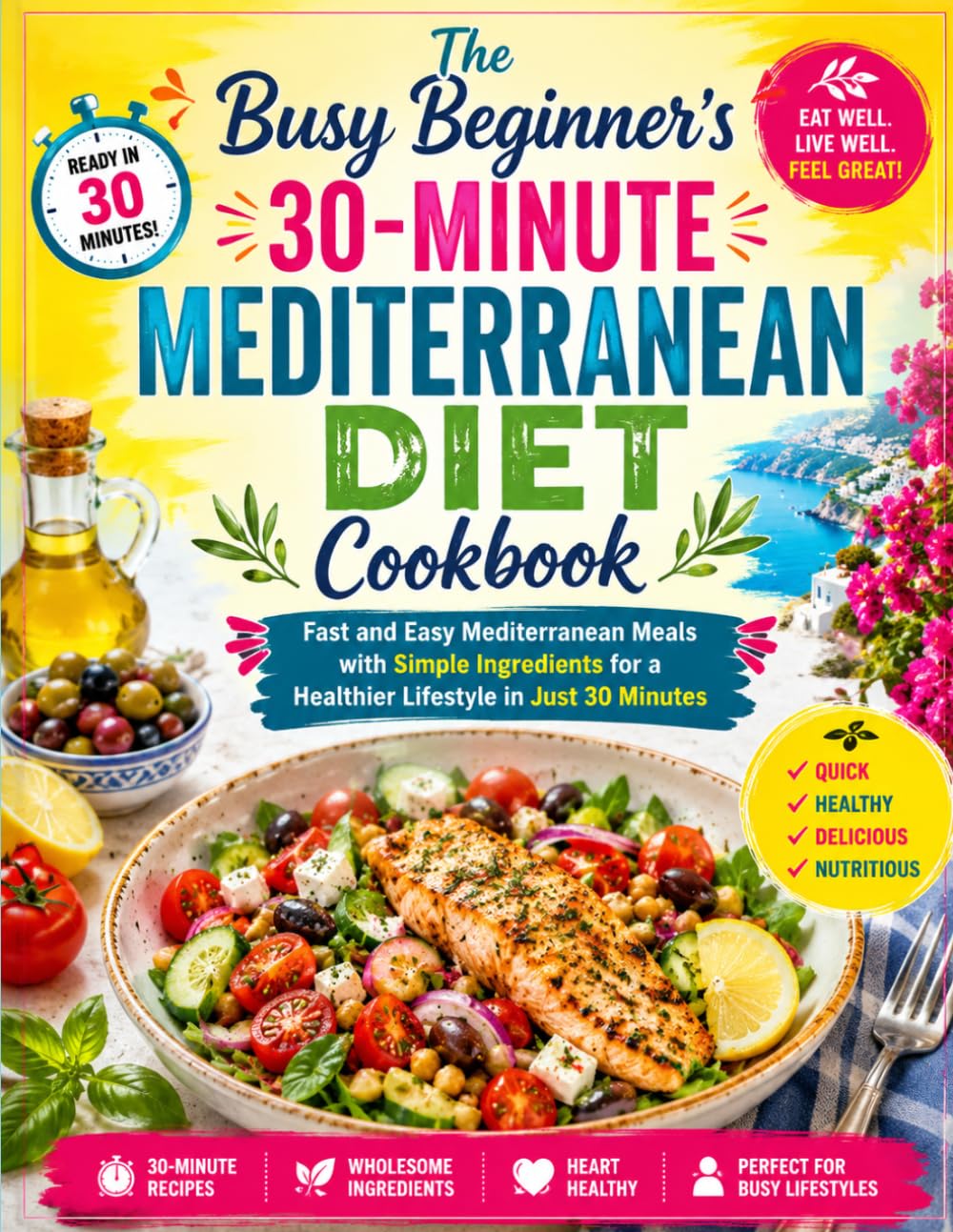 The Busy Beginner's 30-Minute Mediterranean Diet Cookbook: Fast and Easy Mediterranean Meals with Simple Ingredients for a Healthier Lifestyle in Just 30 Minutes